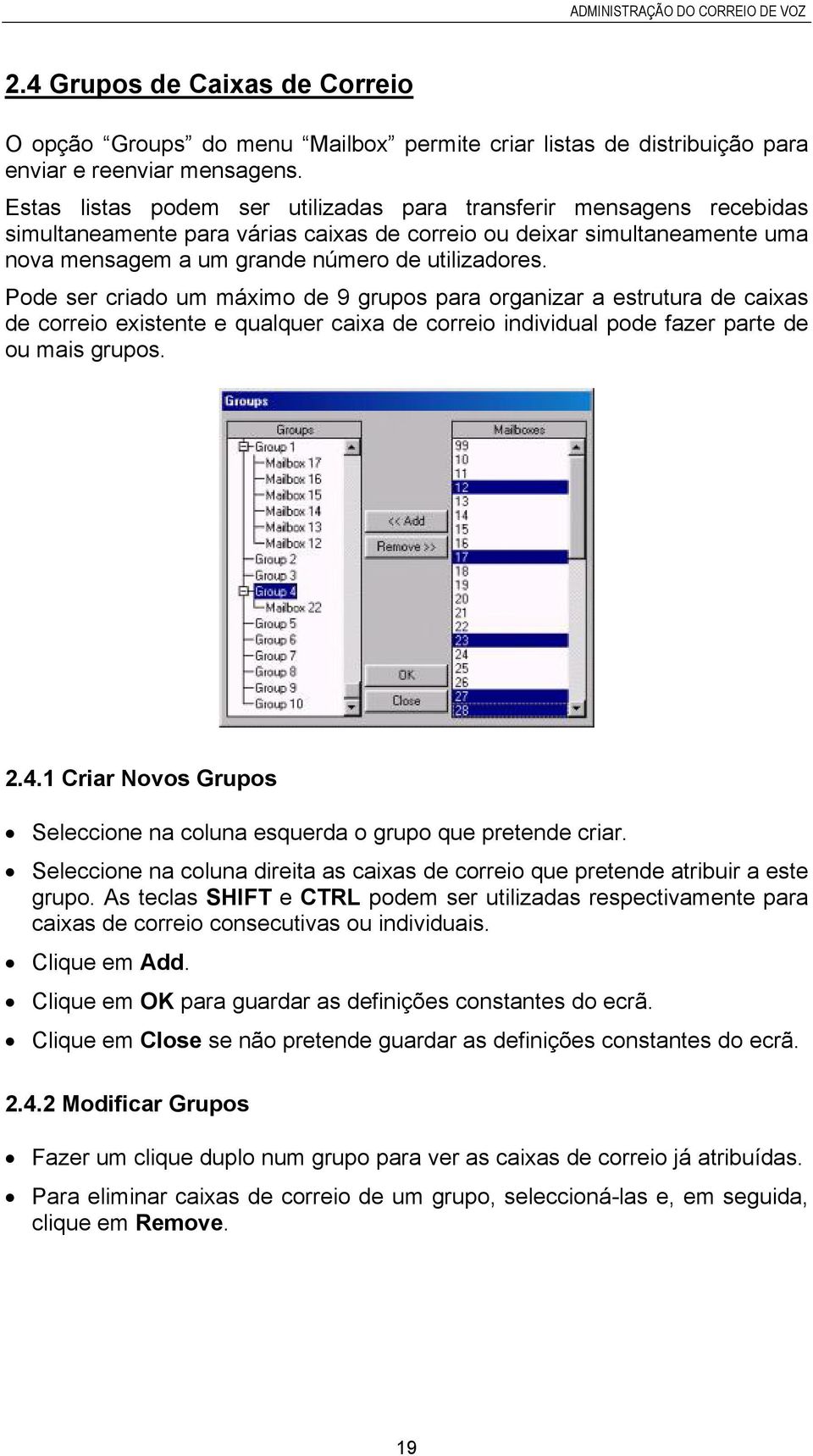Pode ser criado um máximo de 9 grupos para organizar a estrutura de caixas de correio existente e qualquer caixa de correio individual pode fazer parte de ou mais grupos. 2.4.