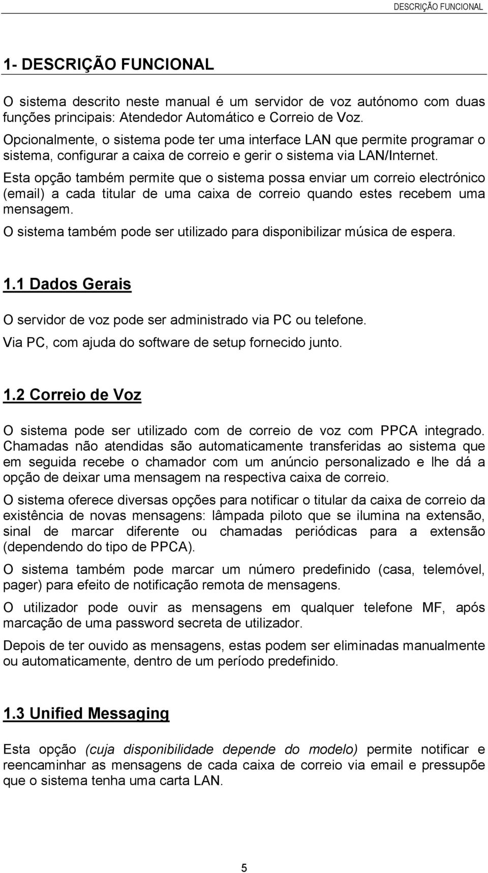 Esta opção também permite que o sistema possa enviar um correio electrónico (email) a cada titular de uma caixa de correio quando estes recebem uma mensagem.