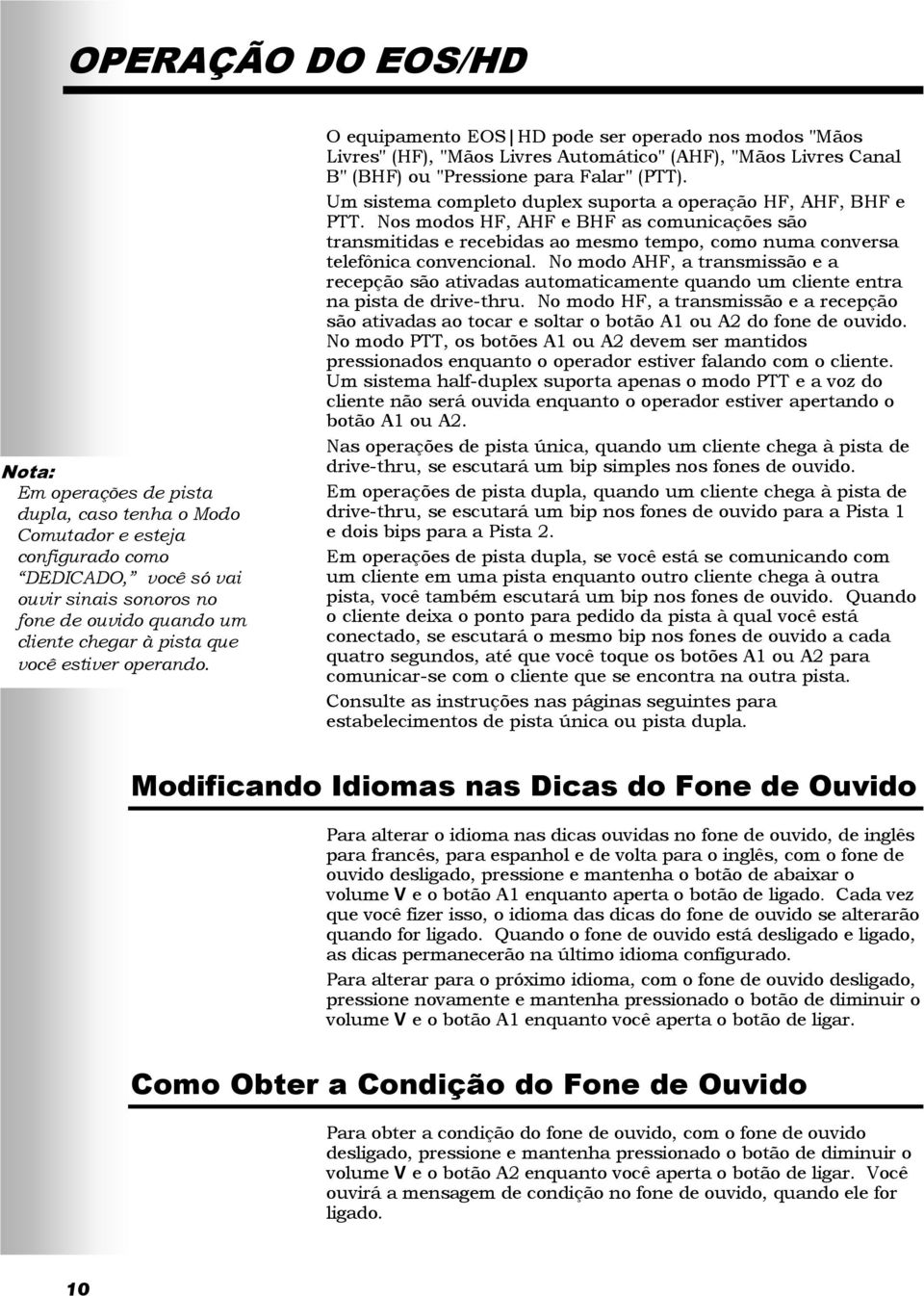 Um sistema completo duplex suporta a operação HF, AHF, BHF e PTT. Nos modos HF, AHF e BHF as comunicações são transmitidas e recebidas ao mesmo tempo, como numa conversa telefônica convencional.