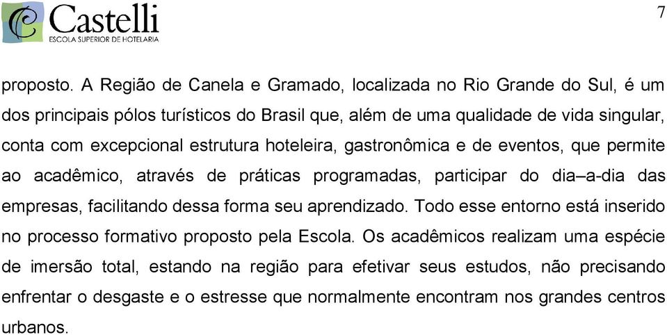 com excepcional estrutura hoteleira, gastronômica e de eventos, que permite ao acadêmico, através de práticas programadas, participar do dia a-dia das empresas,