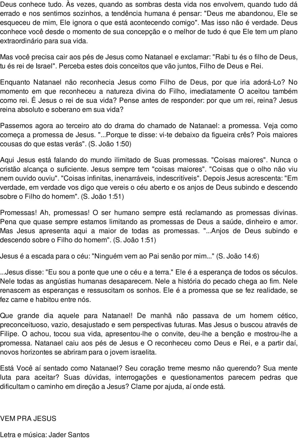 acontecendo comigo". Mas isso não é verdade. Deus conhece você desde o momento de sua concepção e o melhor de tudo é que Ele tem um plano extraordinário para sua vida.