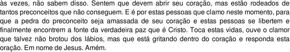 E é por estas pessoas que clamo neste momento, para que a pedra do preconceito seja amassada de seu coração e estas