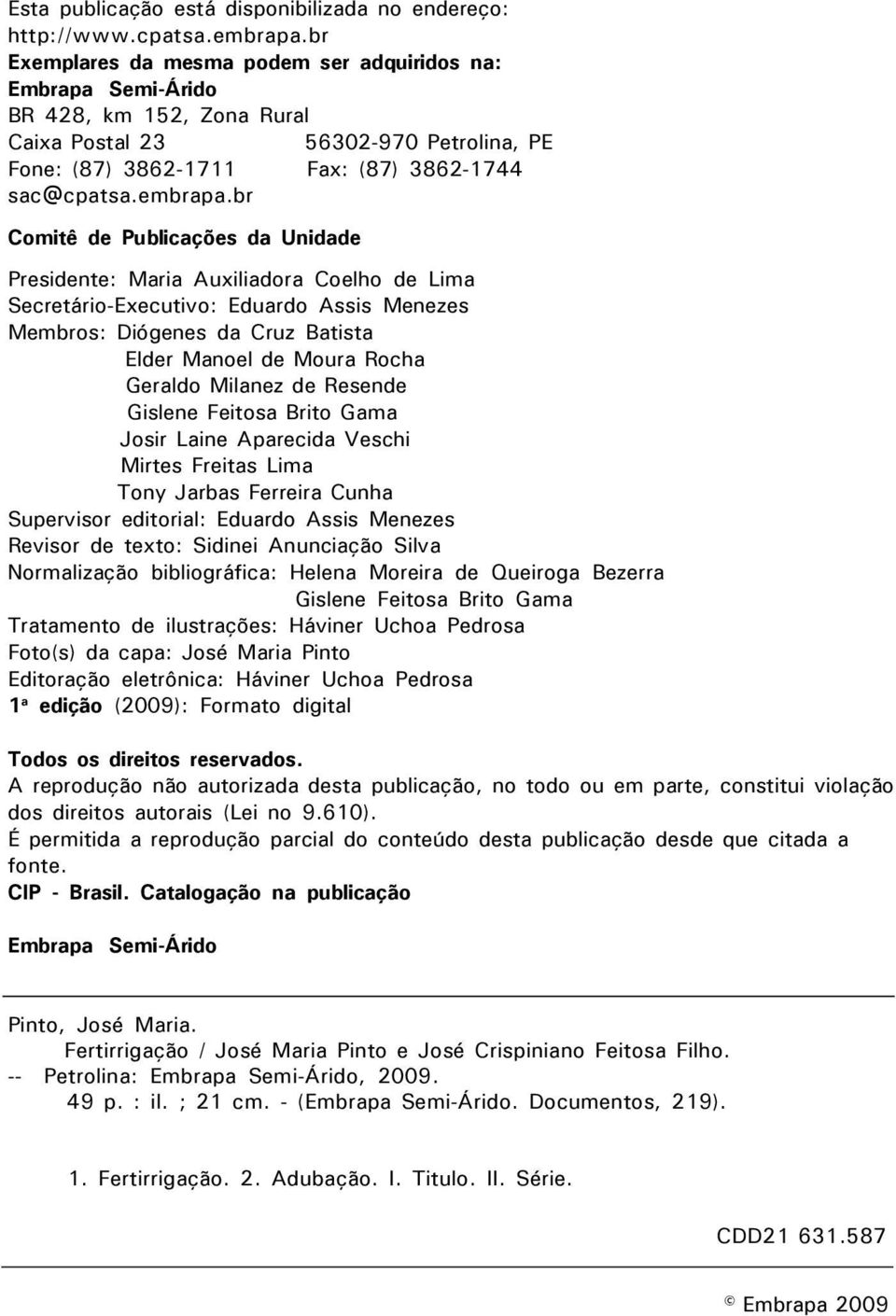 br Comitê de Publicações da Unidade Presidente: Maria Auxiliadora Coelho de Lima Secretário-Executivo: Eduardo Assis Menezes Membros: Diógenes da Cruz Batista Elder Manoel de Moura Rocha Geraldo