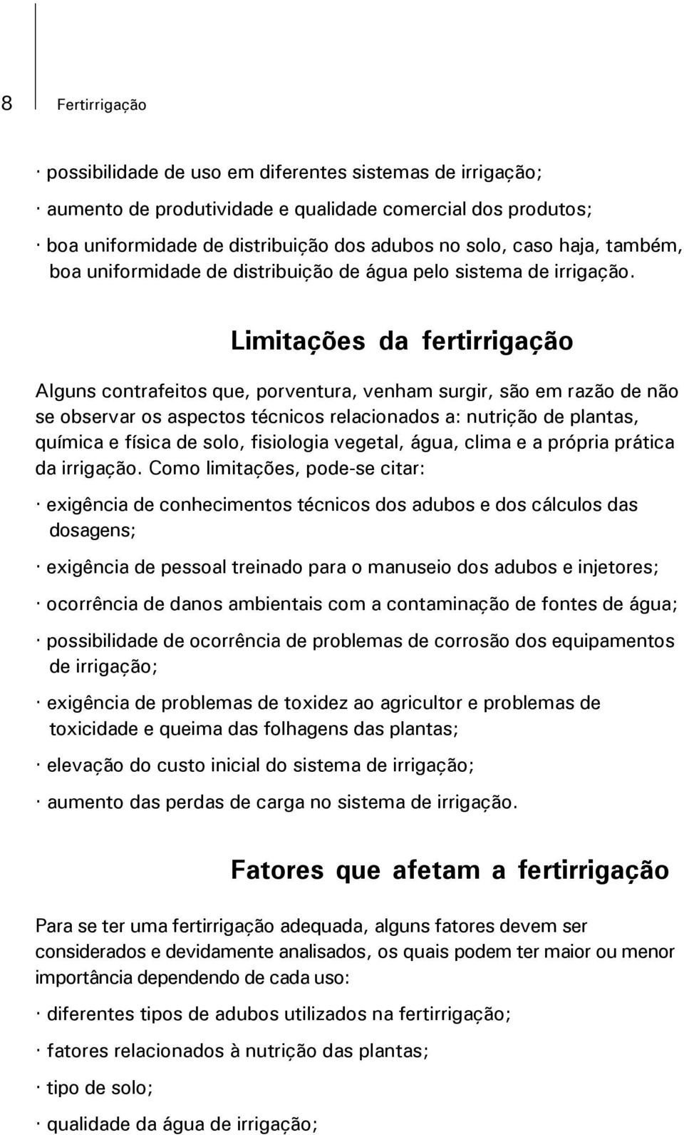 Limitações da fertirrigação Alguns contrafeitos que, porventura, venham surgir, são em razão de não se observar os aspectos técnicos relacionados a: nutrição de plantas, química e física de solo,