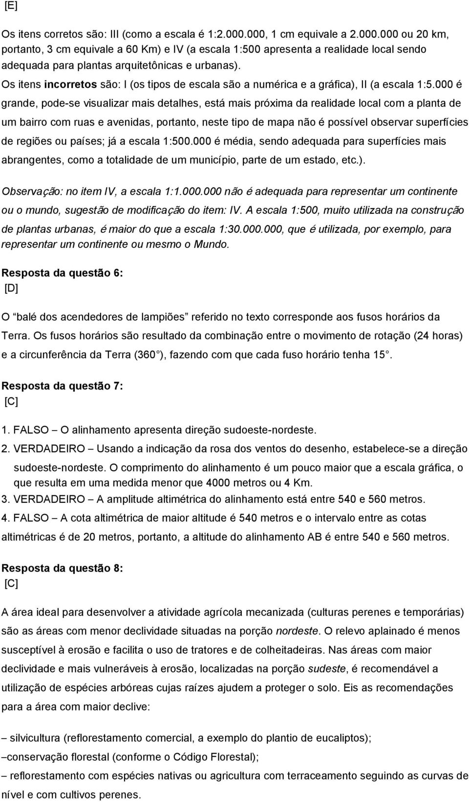 Os itens incorretos são: I (os tipos de escala são a numérica e a gráfica), II (a escala 1:5.