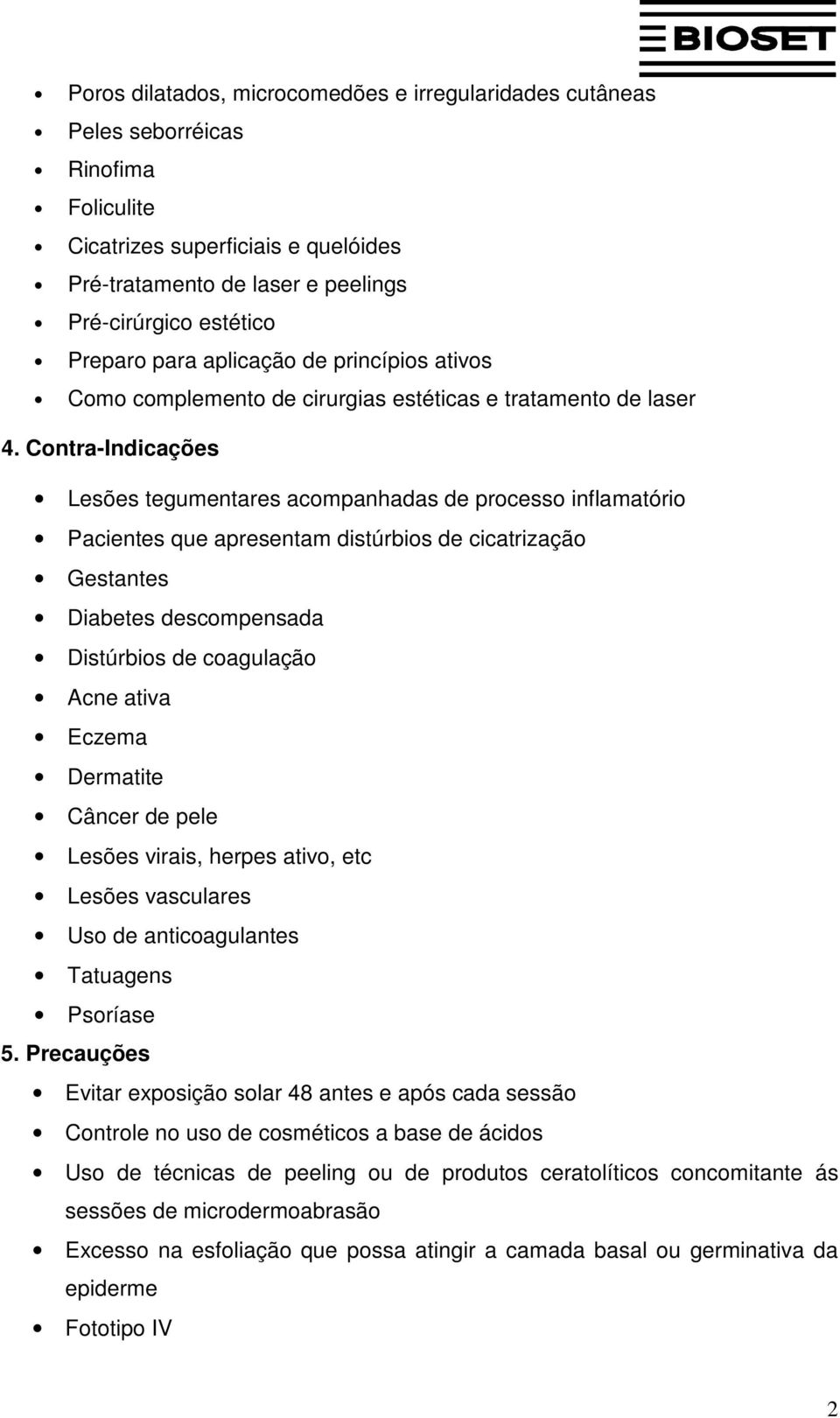 Contra-Indicações Lesões tegumentares acompanhadas de processo inflamatório Pacientes que apresentam distúrbios de cicatrização Gestantes Diabetes descompensada Distúrbios de coagulação Acne ativa