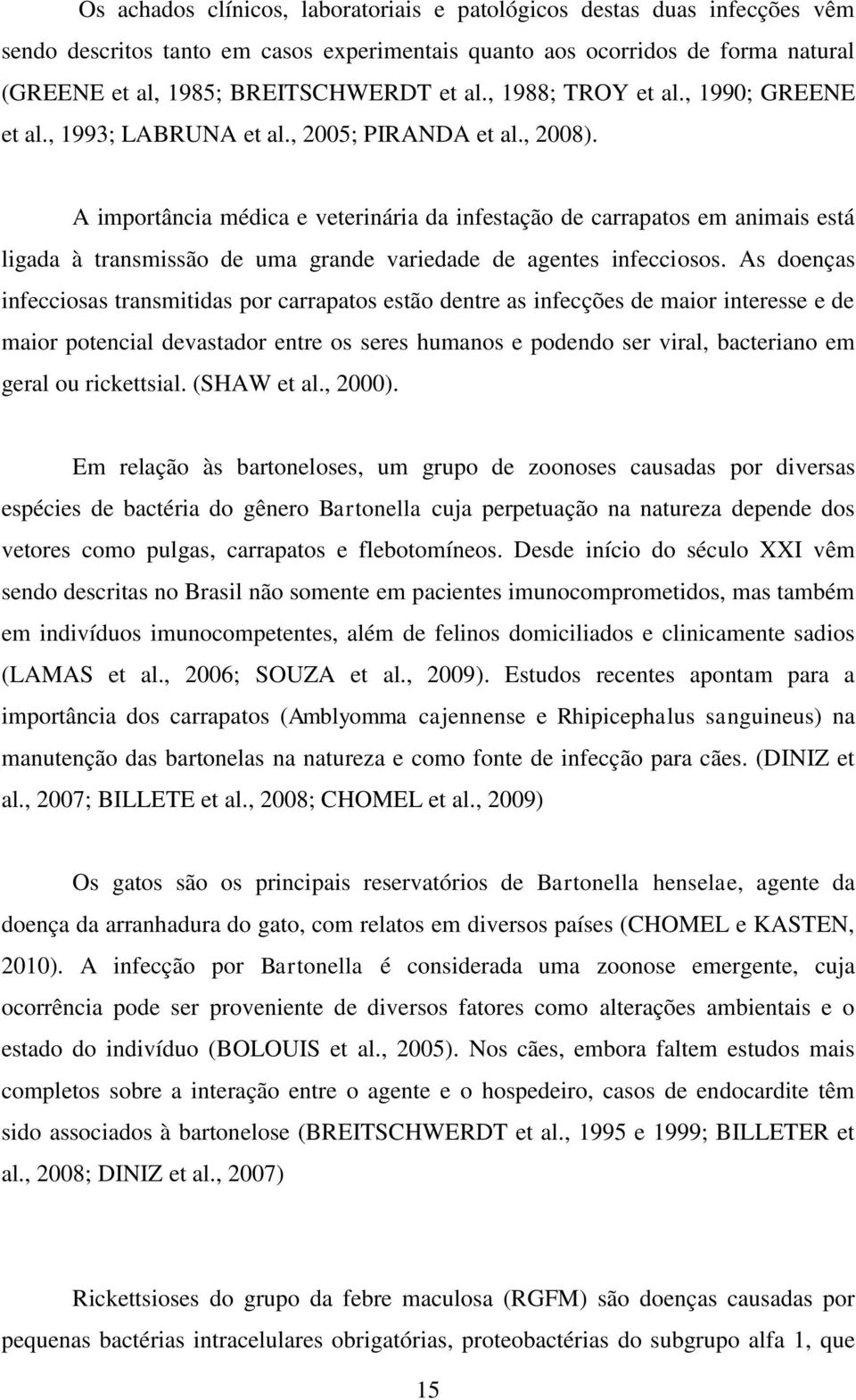 A importância médica e veterinária da infestação de carrapatos em animais está ligada à transmissão de uma grande variedade de agentes infecciosos.