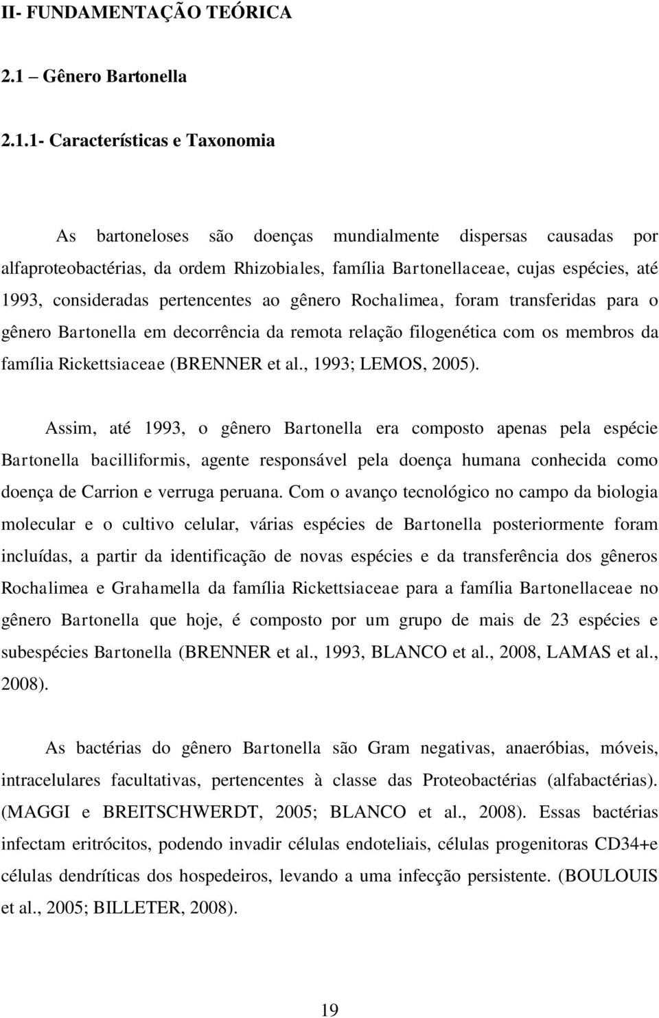 1- Características e Taxonomia As bartoneloses são doenças mundialmente dispersas causadas por alfaproteobactérias, da ordem Rhizobiales, família Bartonellaceae, cujas espécies, até 1993,