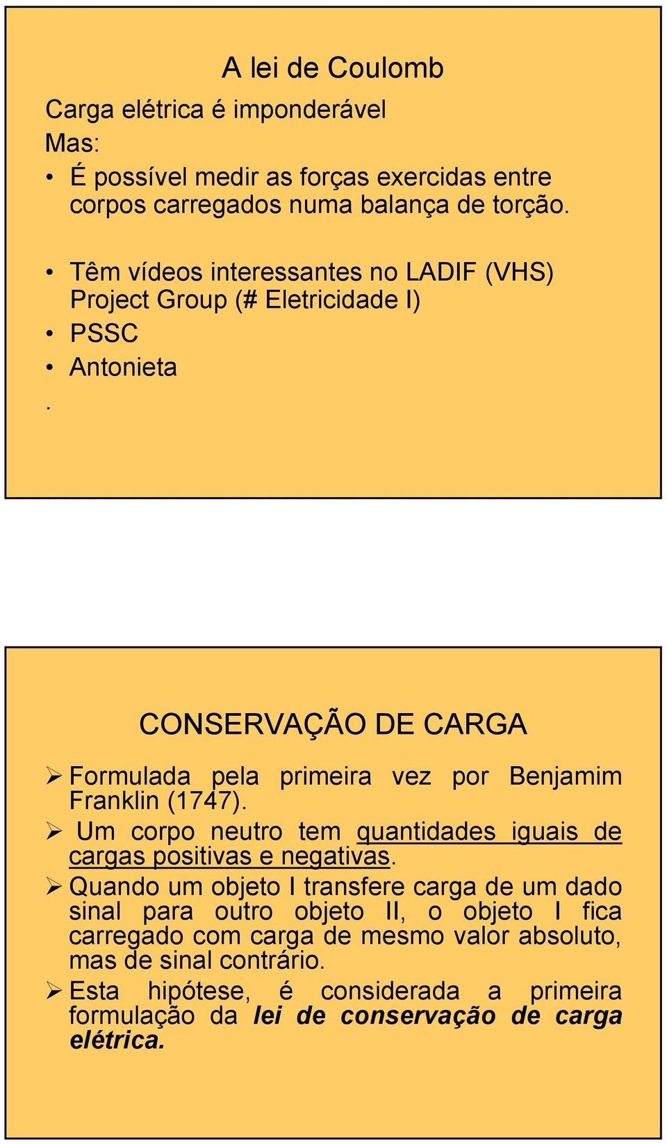 CONSERVAÇÃO DE CARGA Formulada pela primeira vez por Benjamim Franklin (1747). Um corpo neutro tem quantidades iguais de cargas positivas e negativas.