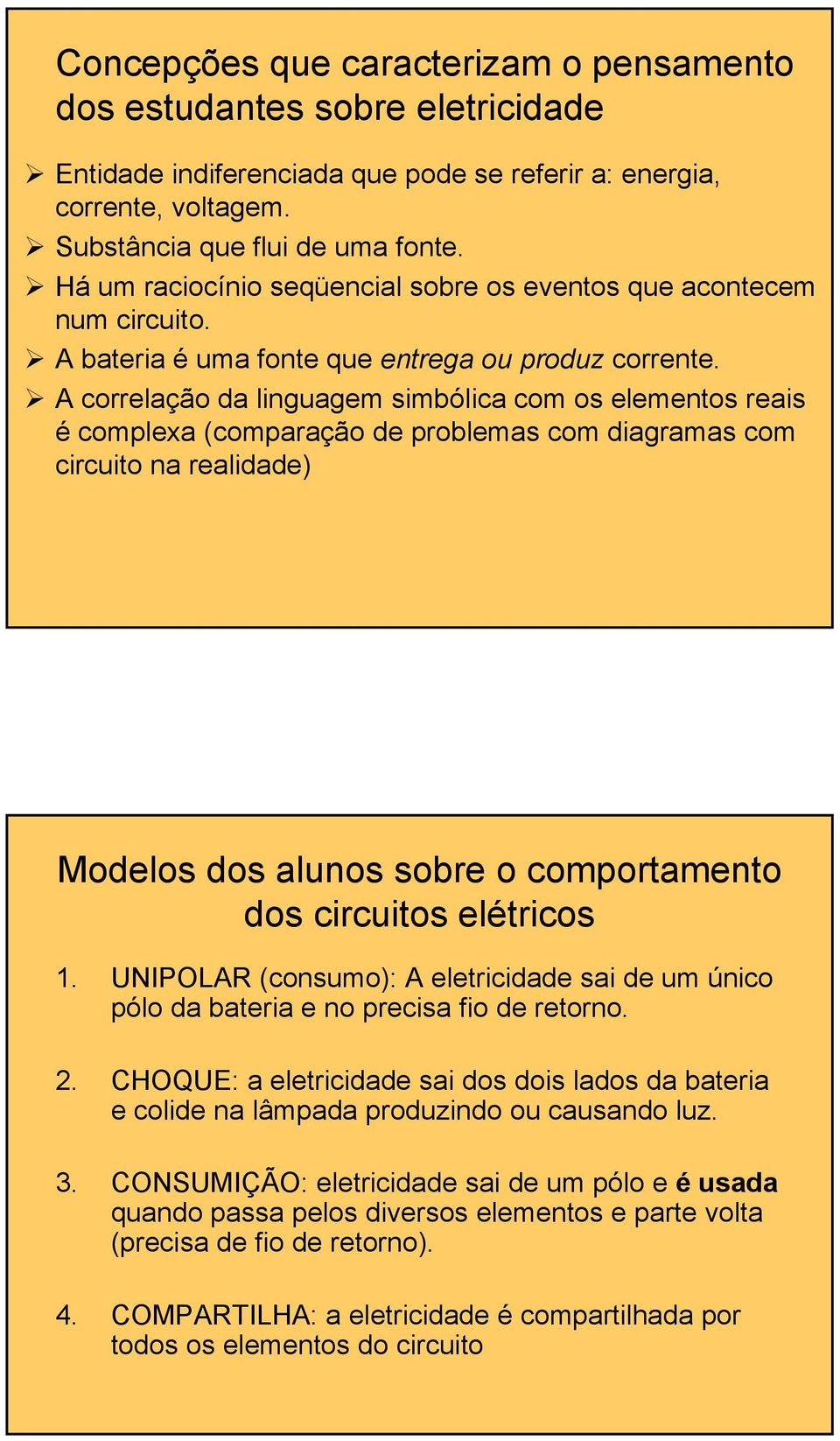 A correlação da linguagem simbólica com os elementos reais é complexa (comparação de problemas com diagramas com circuito na realidade) Modelos dos alunos sobre o comportamento dos circuitos