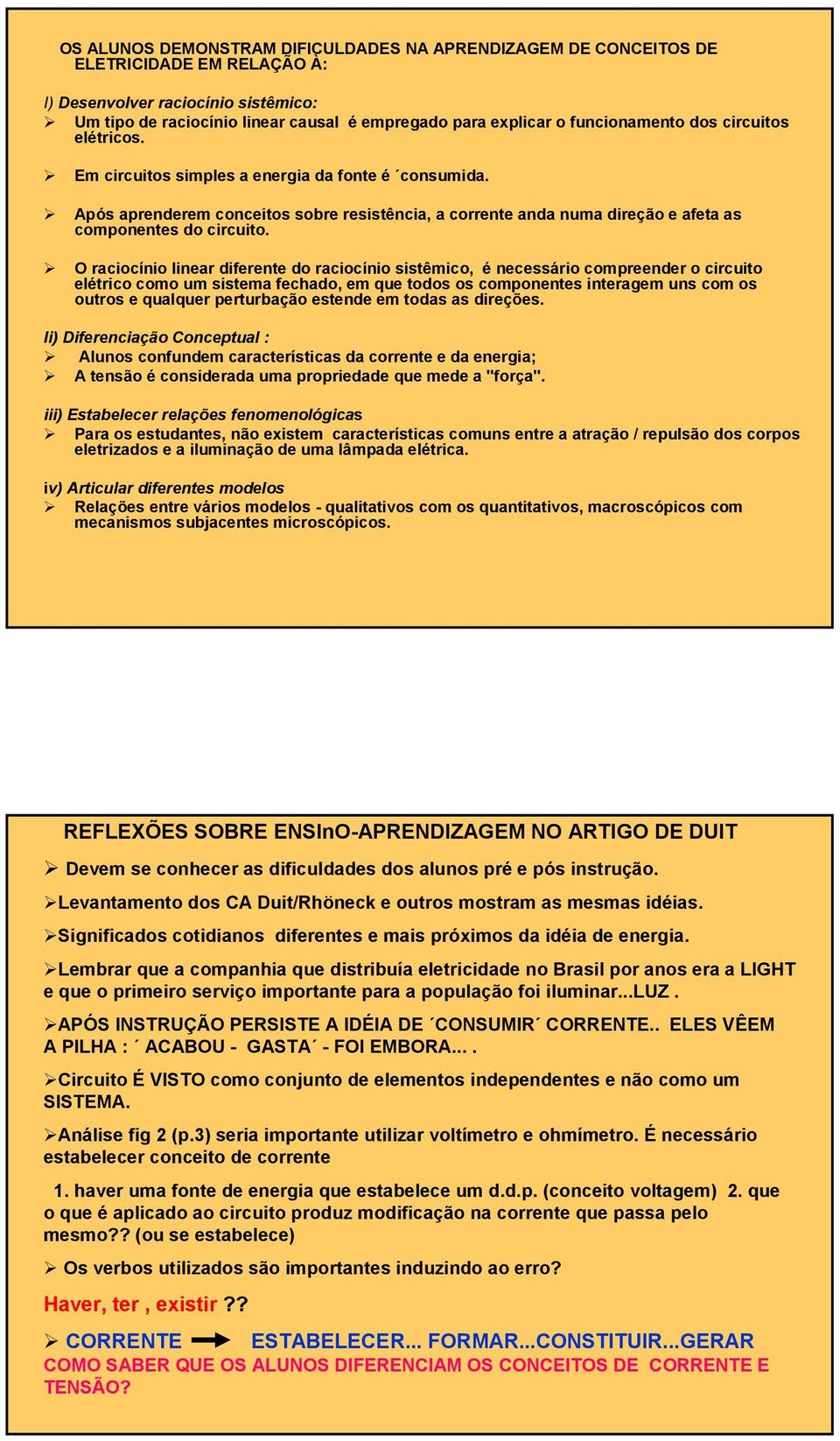 Após aprenderem conceitos sobre resistência, a corrente anda numa direção e afeta as componentes do circuito.