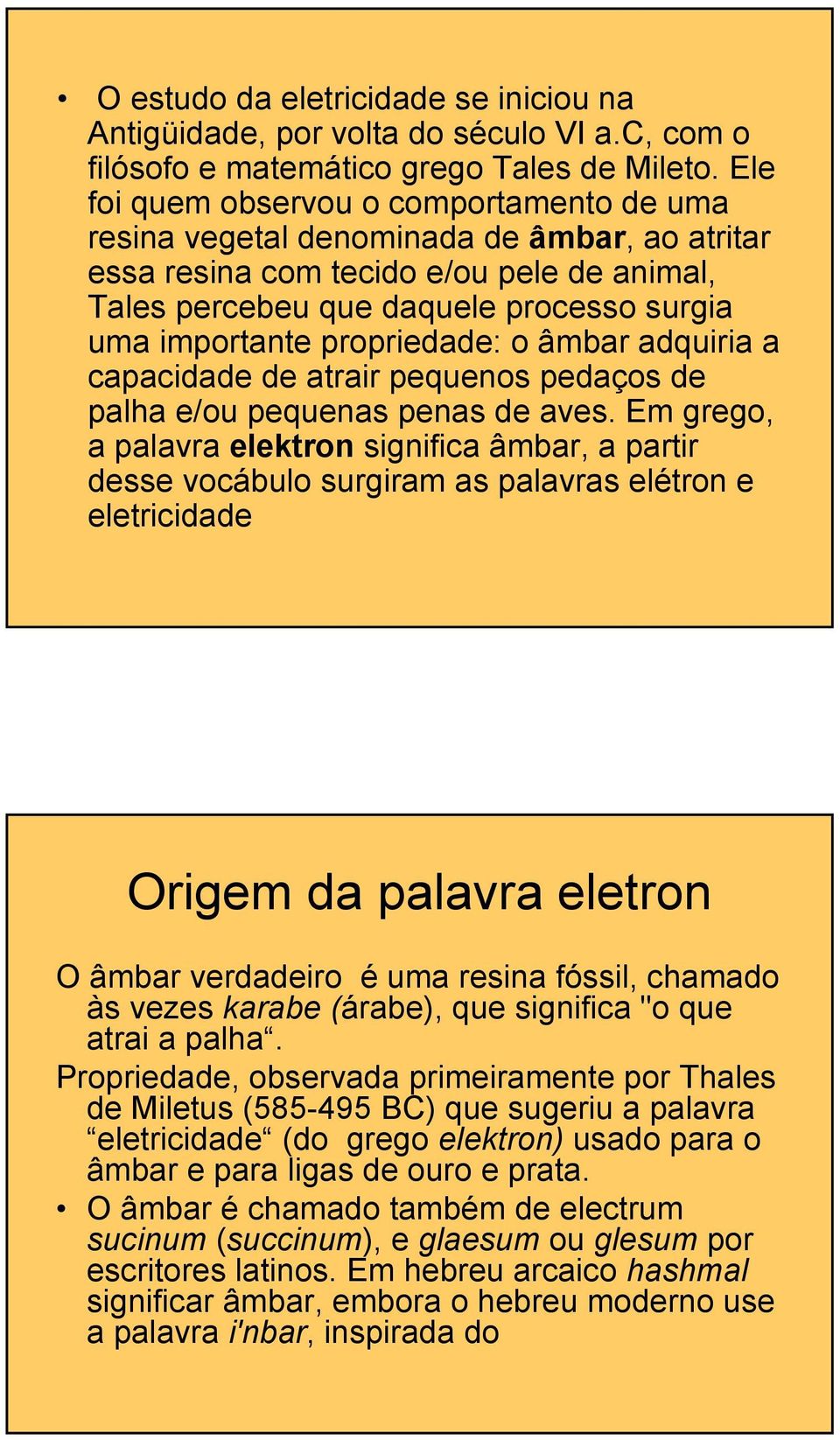 propriedade: o âmbar adquiria a capacidade de atrair pequenos pedaços de palha e/ou pequenas penas de aves.