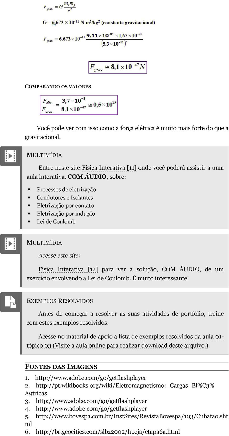 Eletrização por indução Lei de Coulomb MULTIMÍDIA Acesse este site: Física Interativa [12] para ver a solução, COM ÁUDIO, de um exercício envolvendo a Lei de Coulomb. É muito interessante!