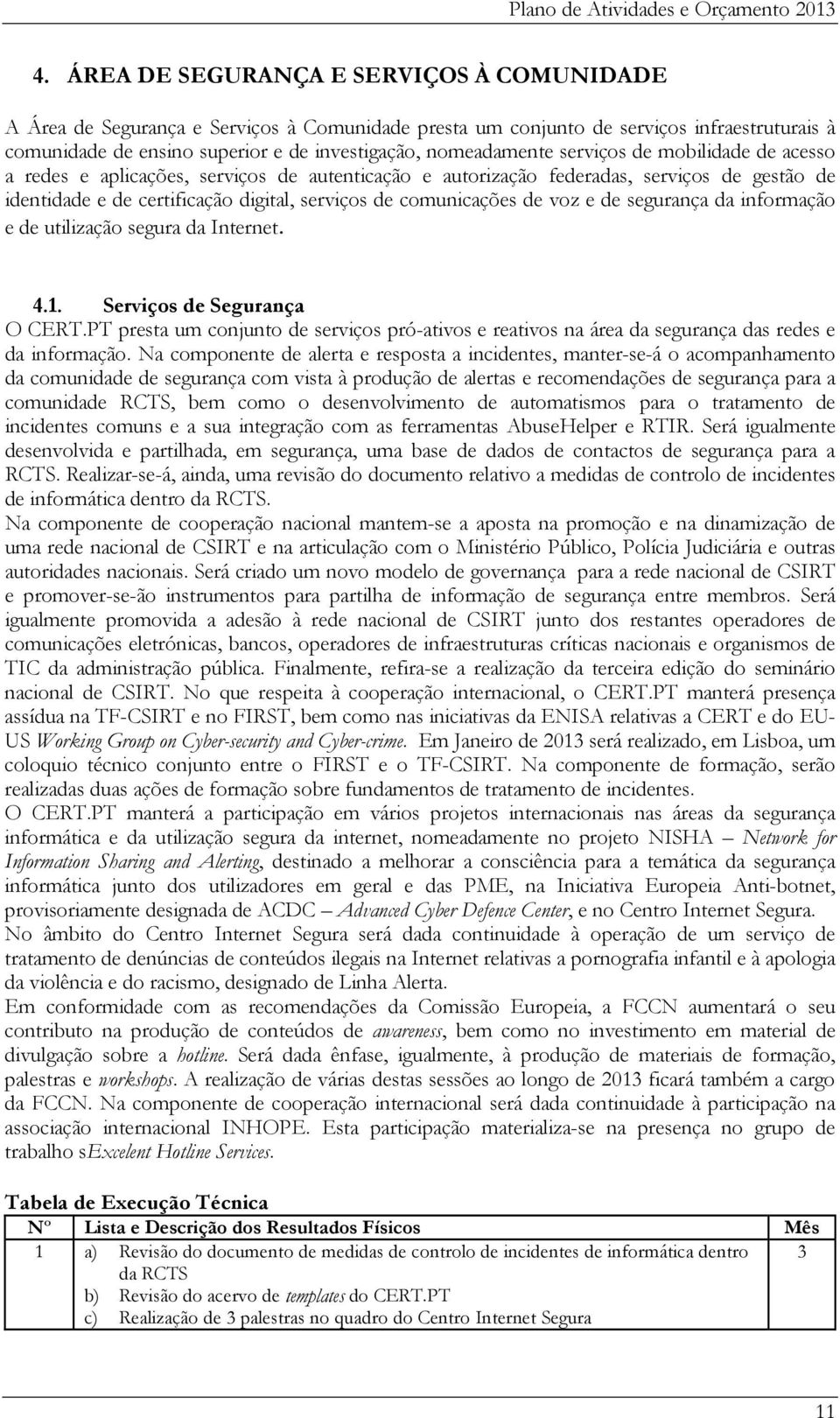 comunicações de voz e de segurança da informação e de utilização segura da Internet. 4.1. Serviços de Segurança O CERT.