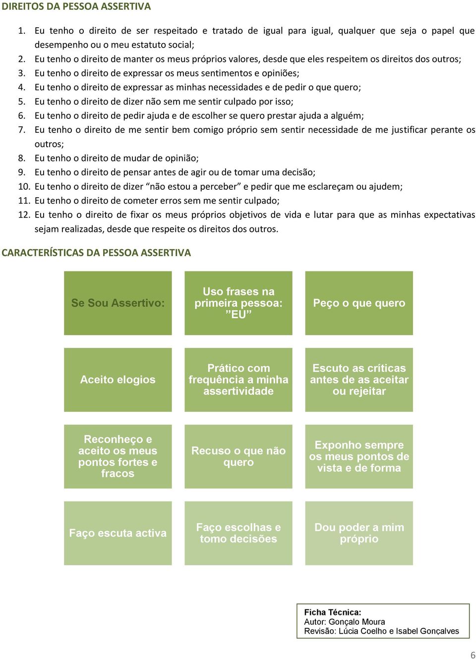 Eu tenho o direito de expressar as minhas necessidades e de pedir o que quero; 5. Eu tenho o direito de dizer não sem me sentir culpado por isso; 6.