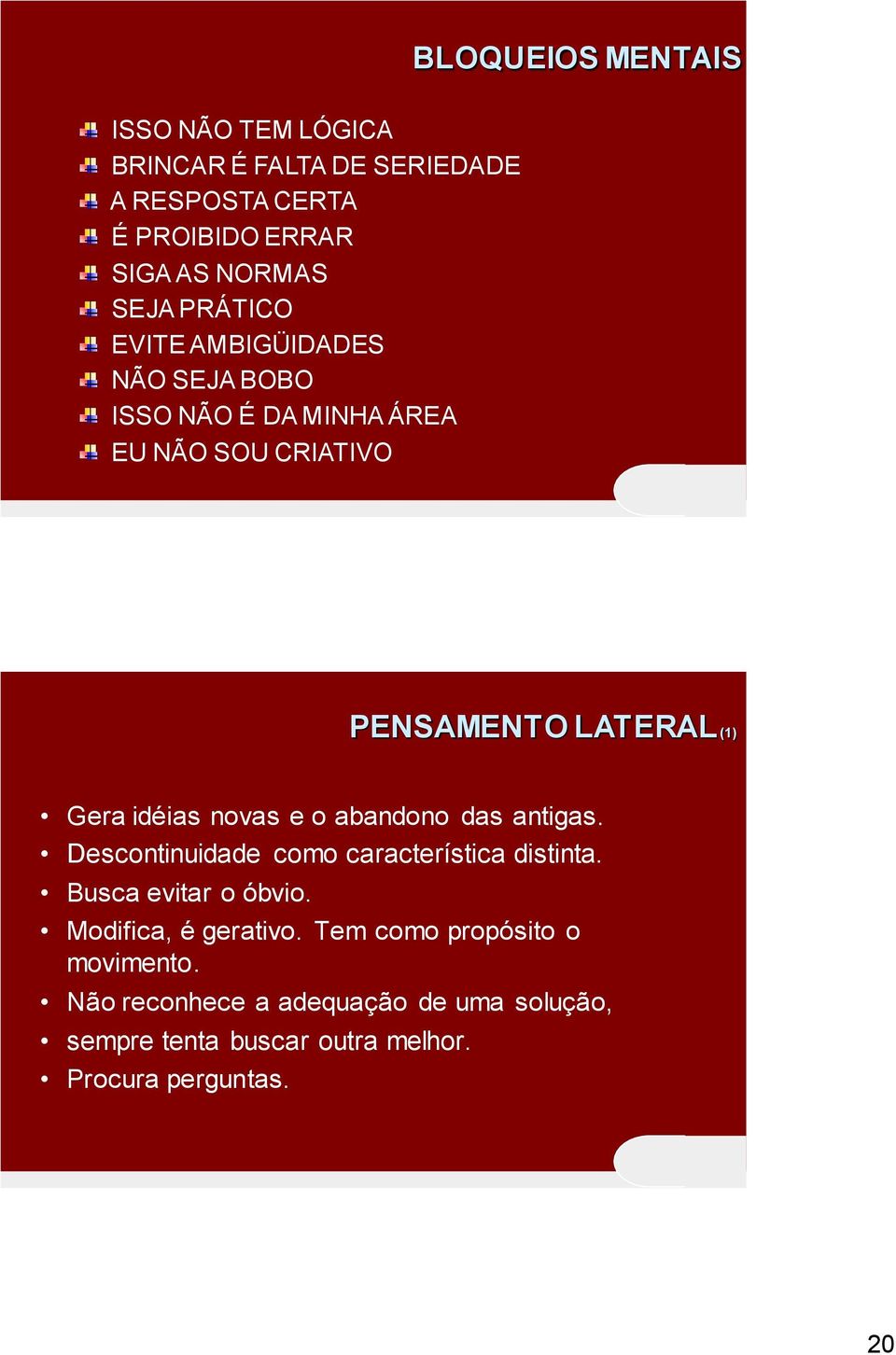 novas e o abandono das antigas. Descontinuidade como característica distinta. Busca evitar o óbvio. Modifica, é gerativo.