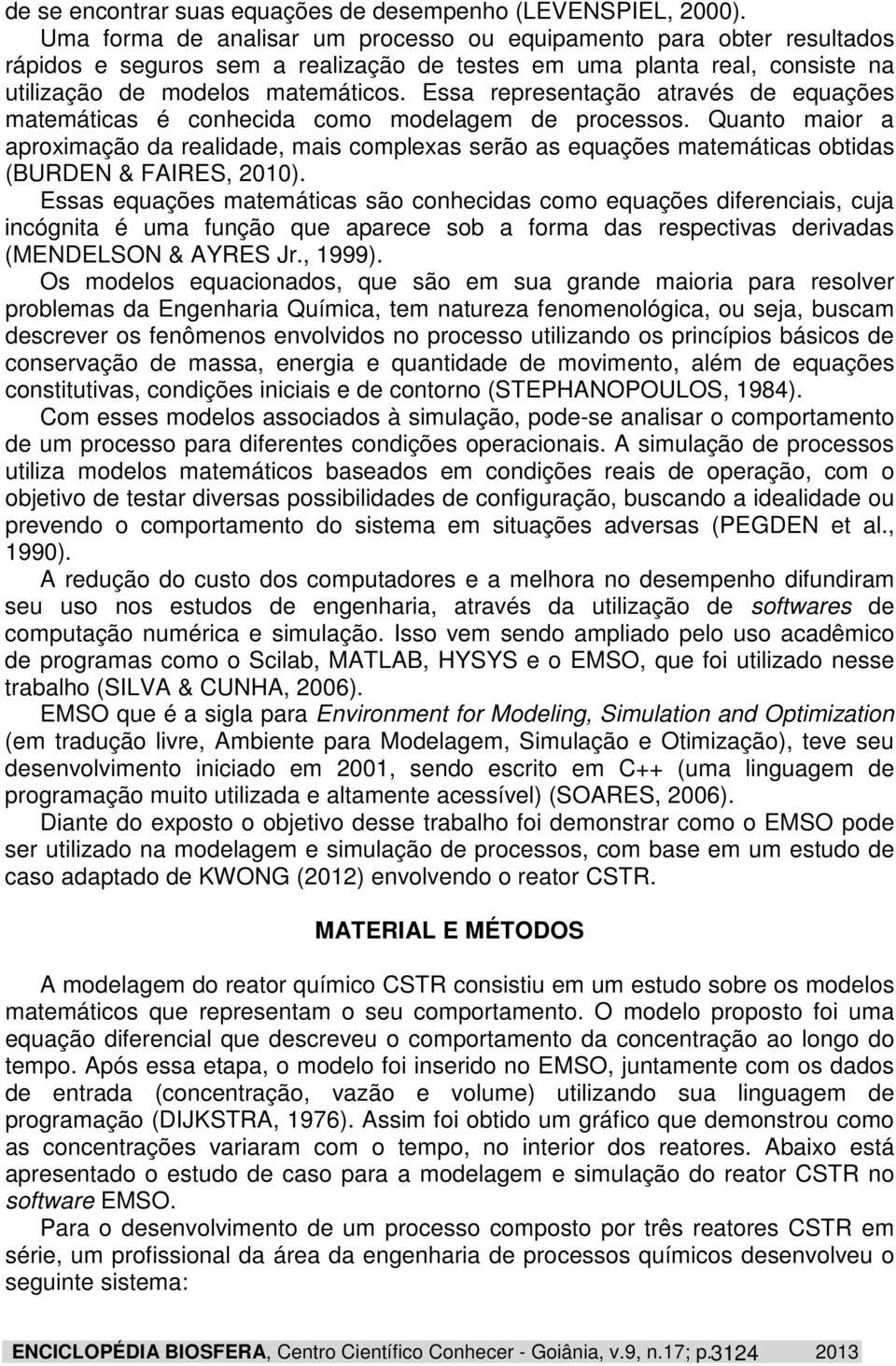 Essa representação através de equações matemáticas é conhecida como modelagem de processos.