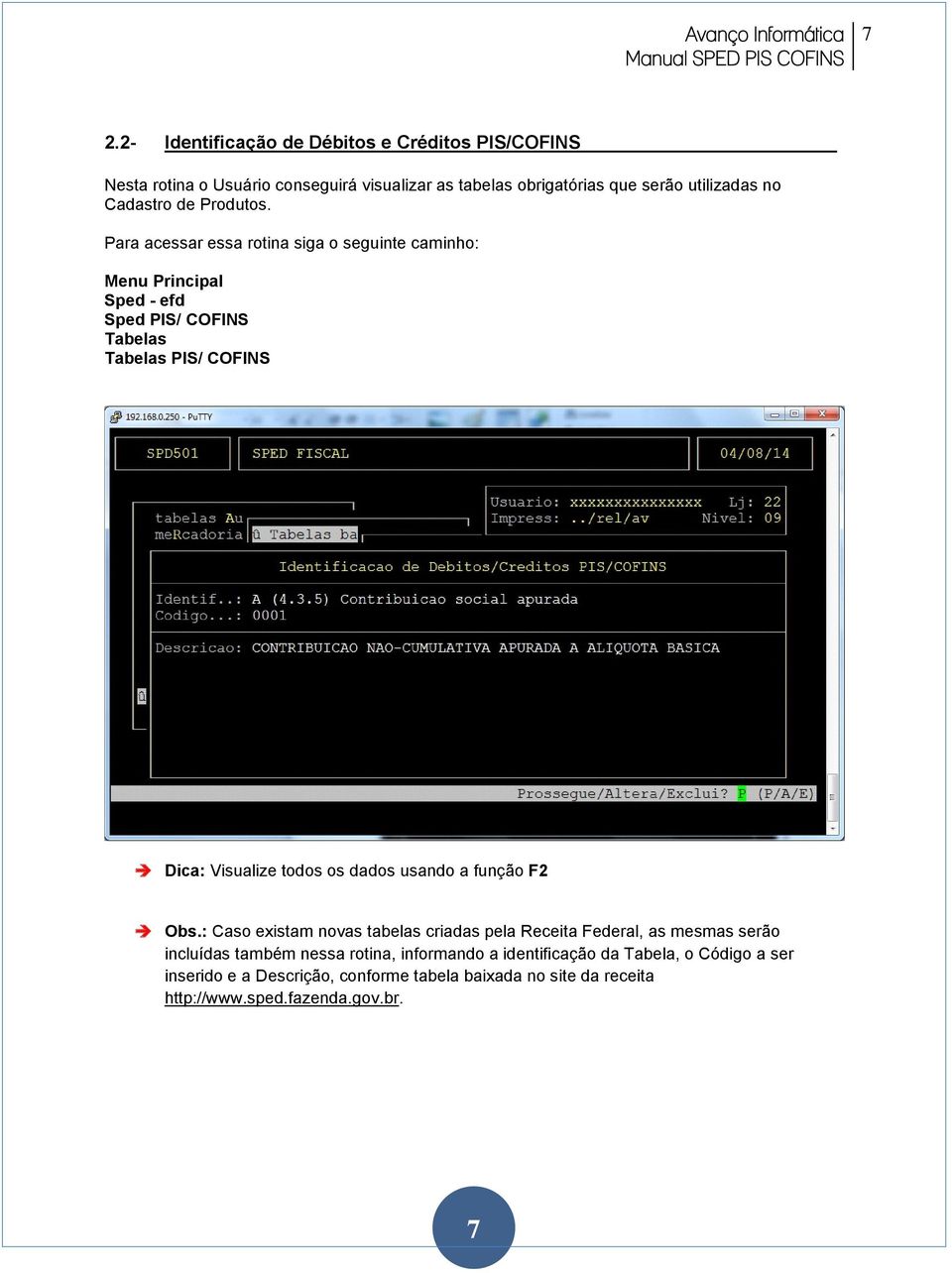 Menu Principal Sped - efd Sped PIS/ COFINS Tabelas Tabelas PIS/ COFINS Dica: Visualize todos os dados usando a função F2 Obs.