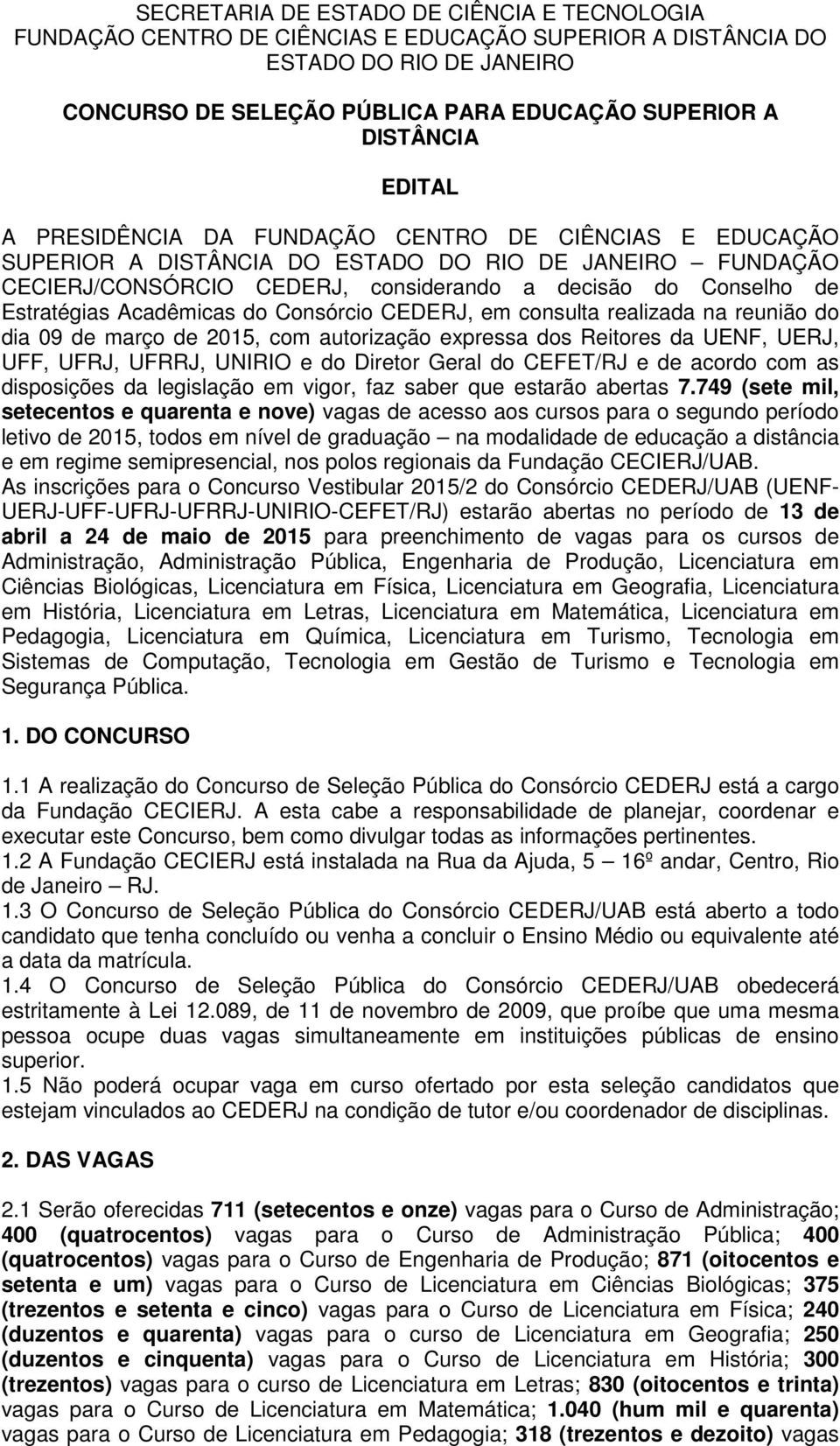 Acadêmicas do Consórcio CEDERJ, em consulta realizada na reunião do dia 09 de março de 2015, com autorização expressa dos Reitores da UENF, UERJ, UFF, UFRJ, UFRRJ, UNIRIO e do Diretor Geral do