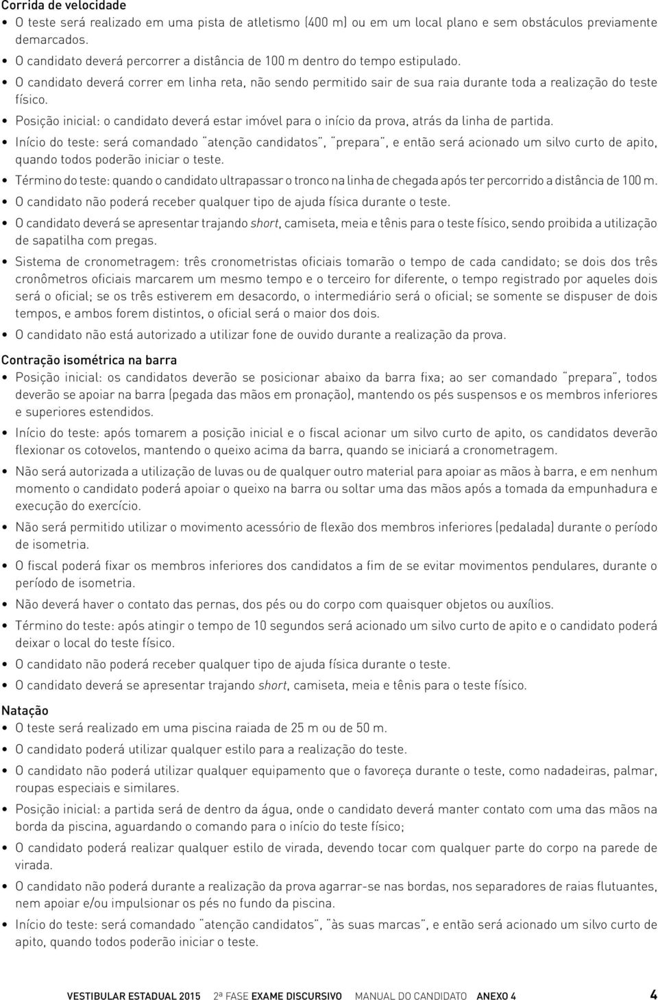 Posição inicial: o candidato deverá estar imóvel para o início da prova, atrás da linha de partida.