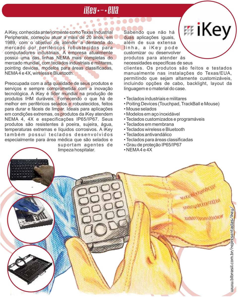 A empresa atualmente possui uma das linhas NEMA mais completas do mercado mundial, com teclados industriais e militares, pointing devices, modelos para áreas classificadas, NEMA 4 e 4X, wireless e