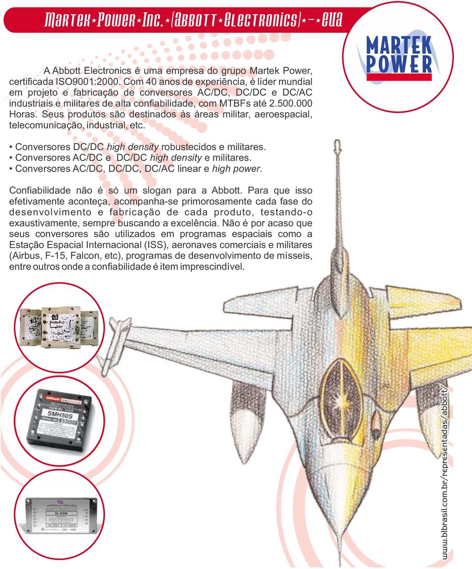 Seus produtos são destinados às áreas militar, aeroespacial, telecomunicação, industrial, etc. Conversores DC/DC high density robustecidos e militares.