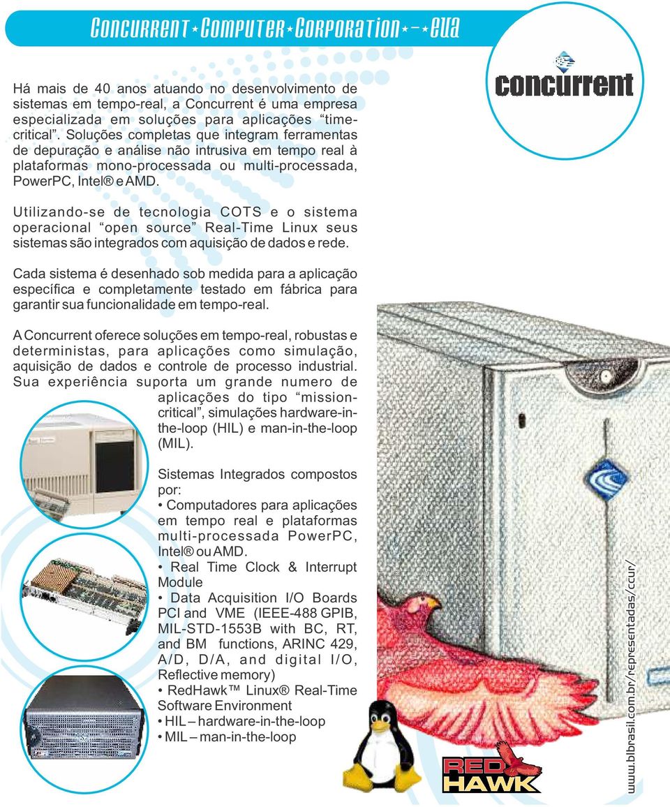 Utilizando-se de tecnologia COTS e o sistema operacional open source Real-Time Linux seus sistemas são integrados com aquisição de dados e rede.