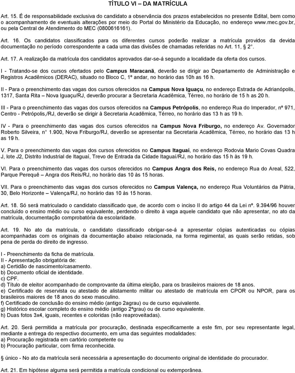 no endereço www.mec.gov.br, ou pela Central de Atendimento do MEC (0800616161). Art. 16.