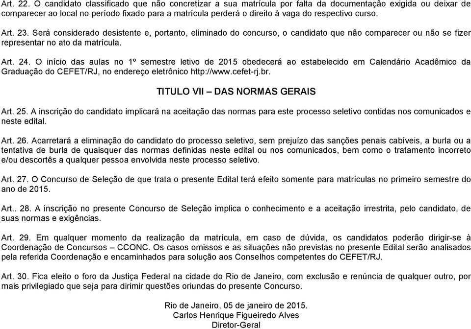 respectivo curso. Art. 23. Será considerado desistente e, portanto, eliminado do concurso, o candidato que não comparecer ou não se fizer representar no ato da matrícula. Art. 24.