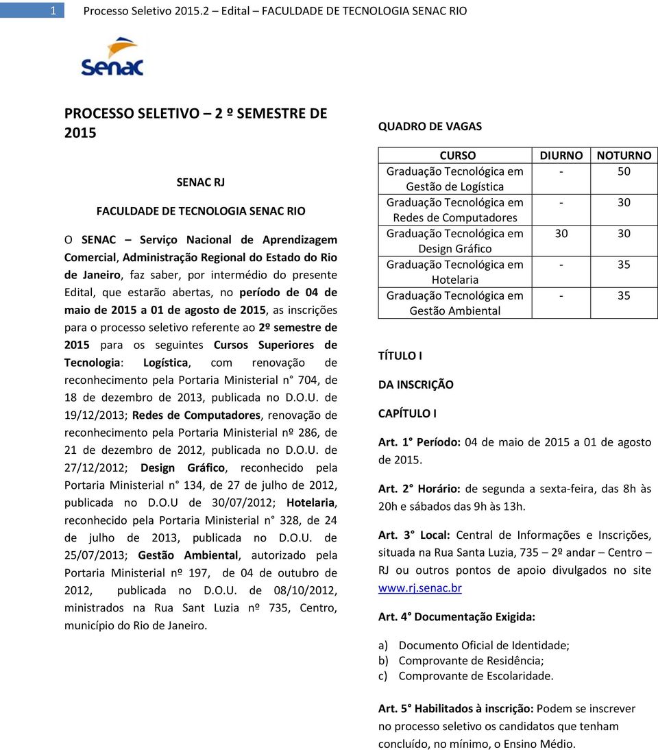 do Estado do Rio de Janeiro, faz saber, por intermédio do presente Edital, que estarão abertas, no período de 04 de maio de 2015 a 01 de agosto de 2015, as inscrições para o processo seletivo