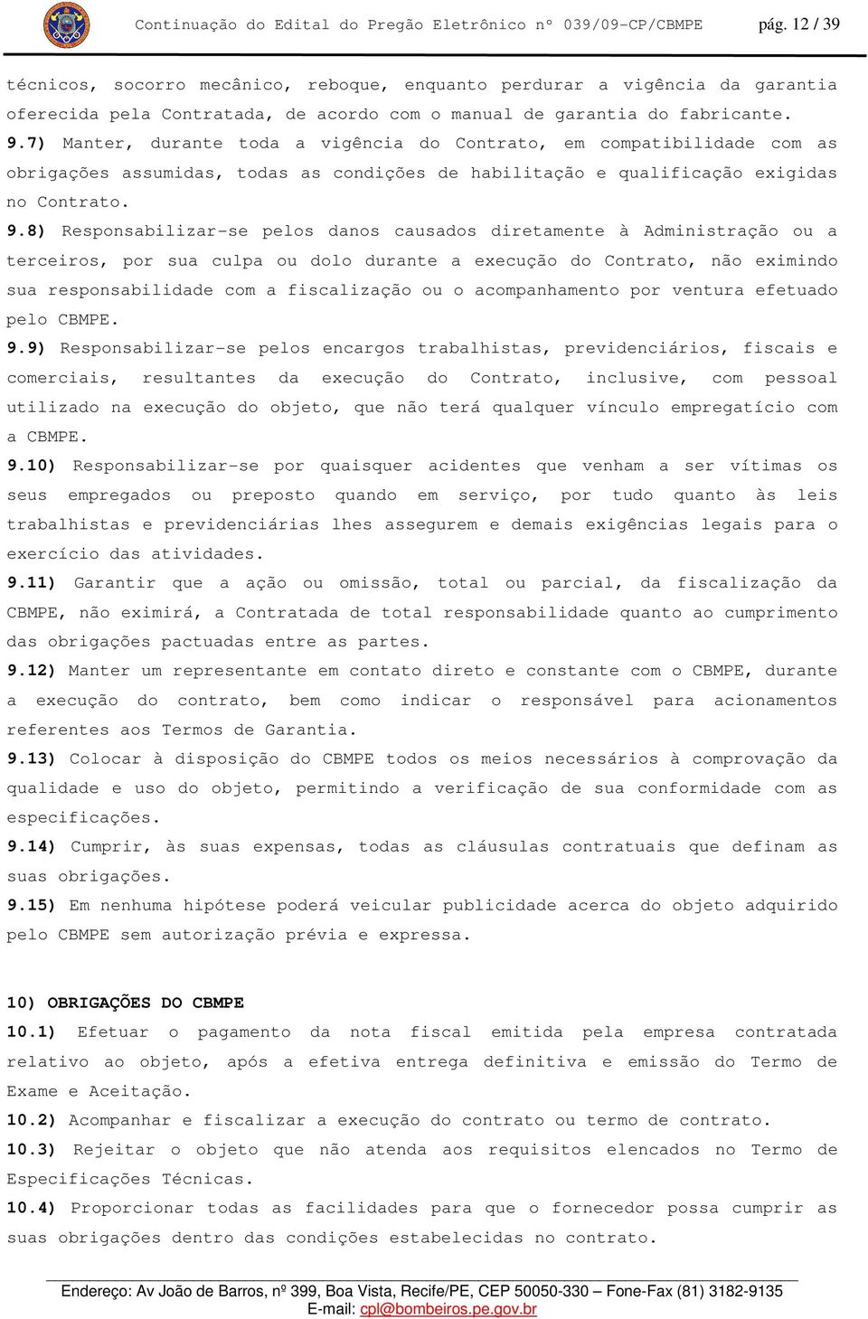 7) Manter, durante toda a vigência do Contrato, em compatibilidade com as obrigações assumidas, todas as condições de habilitação e qualificação exigidas no Contrato. 9.