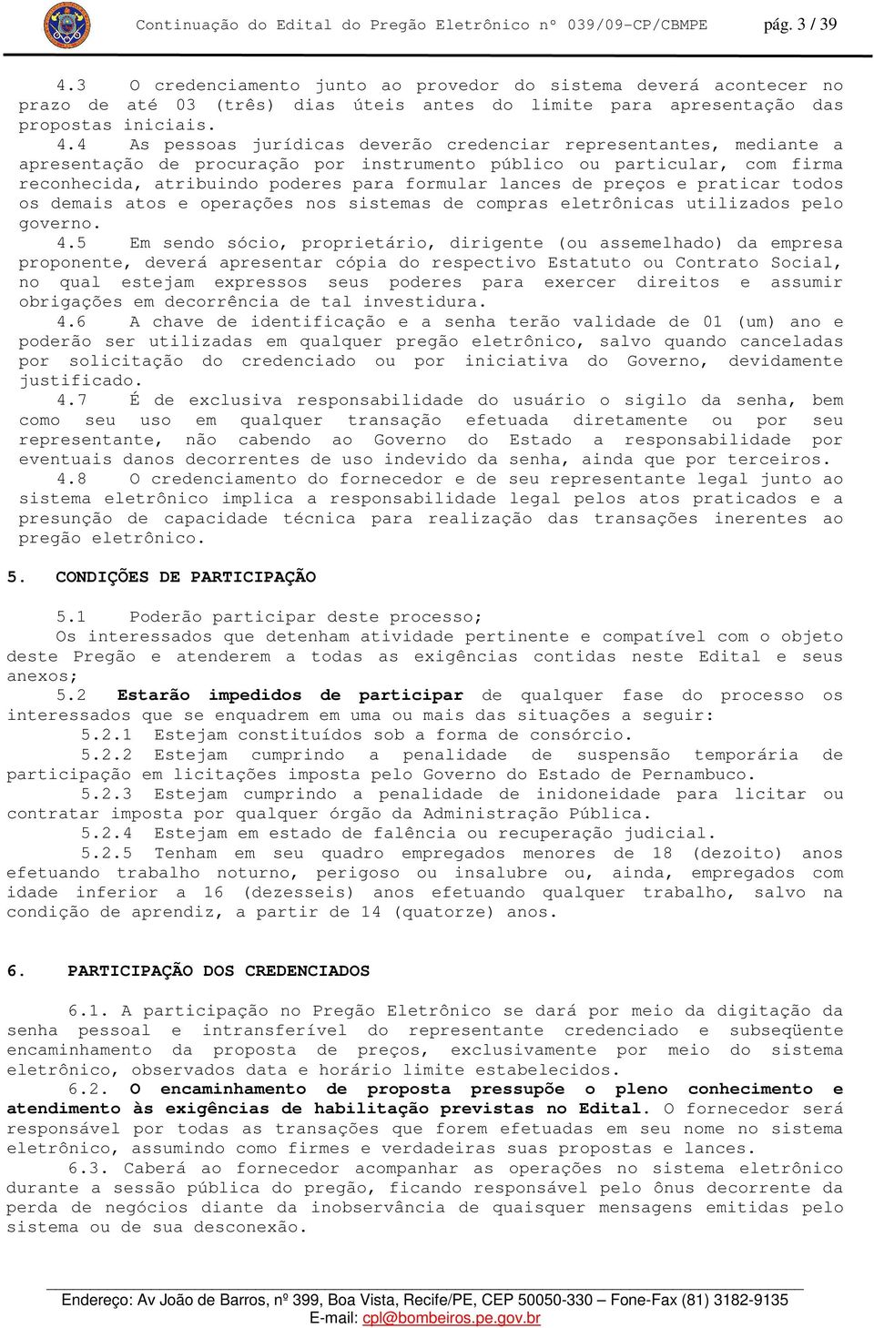 4 As pessoas jurídicas deverão credenciar representantes, mediante a apresentação de procuração por instrumento público ou particular, com firma reconhecida, atribuindo poderes para formular lances