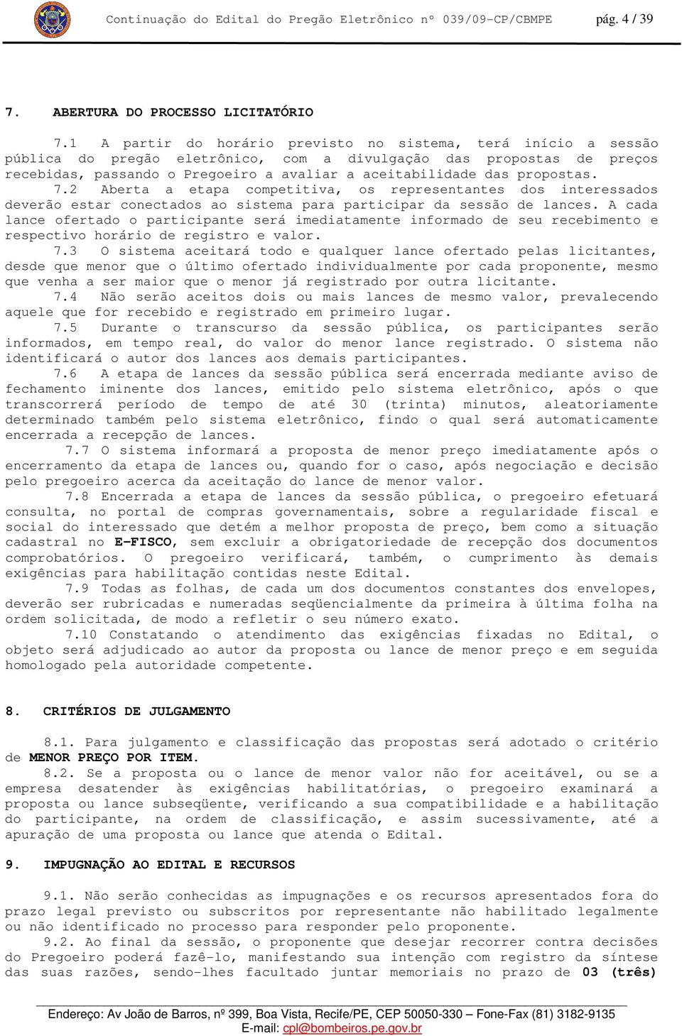 propostas. 7.2 Aberta a etapa competitiva, os representantes dos interessados deverão estar conectados ao sistema para participar da sessão de lances.