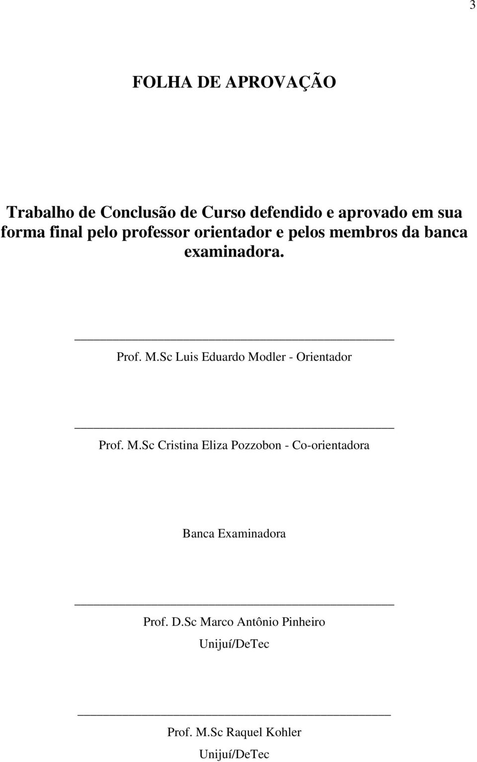 Sc Luis Eduardo Modler - Orientador Prof. M.Sc Cristina Eliza Pozzobon - Co-orientadora Banca Examinadora Prof.