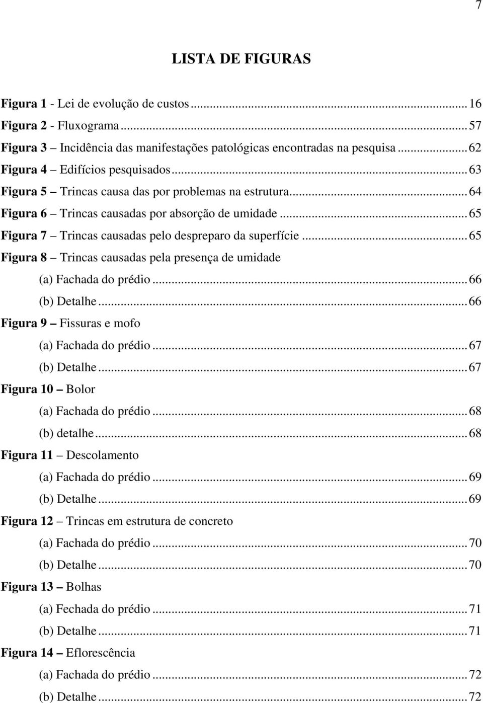 ..65 Figura 8 Trincas causadas pela presença de umidade (a) Fachada do prédio...66 (b) Detalhe...66 Figura 9 Fissuras e mofo (a) Fachada do prédio...67 (b) Detalhe.