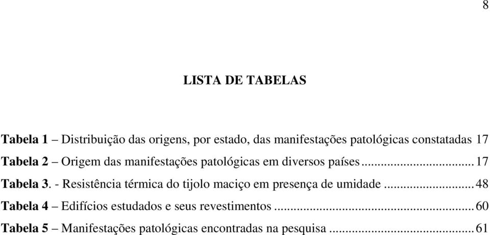 ..17 Tabela 3. - Resistência térmica do tijolo maciço em presença de umidade.