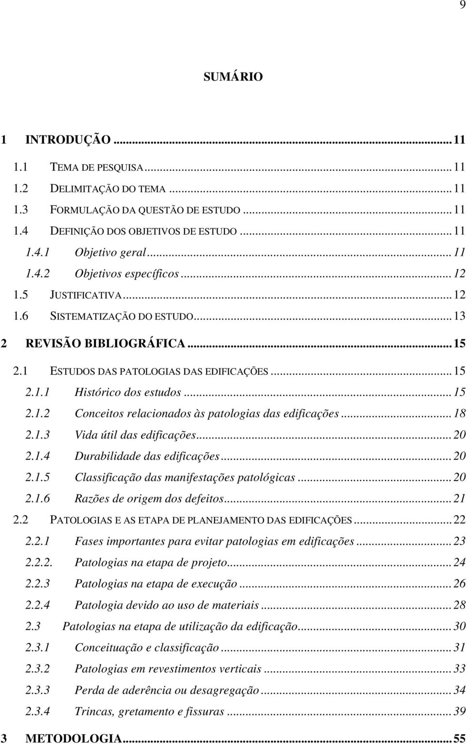 ..18 2.1.3 Vida útil das edificações...20 2.1.4 Durabilidade das edificações...20 2.1.5 Classificação das manifestações patológicas...20 2.1.6 Razões de origem dos defeitos...21 2.