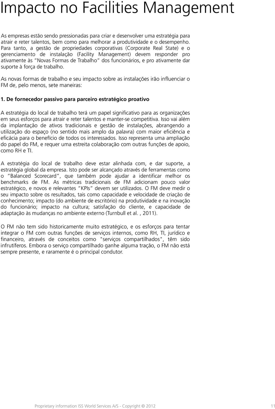 funcionários, e pro ativamente dar suporte à força de trabalho. As novas formas de trabalho e seu impacto sobre as instalações irão influenciar o FM de, pelo menos, sete maneiras: 1.