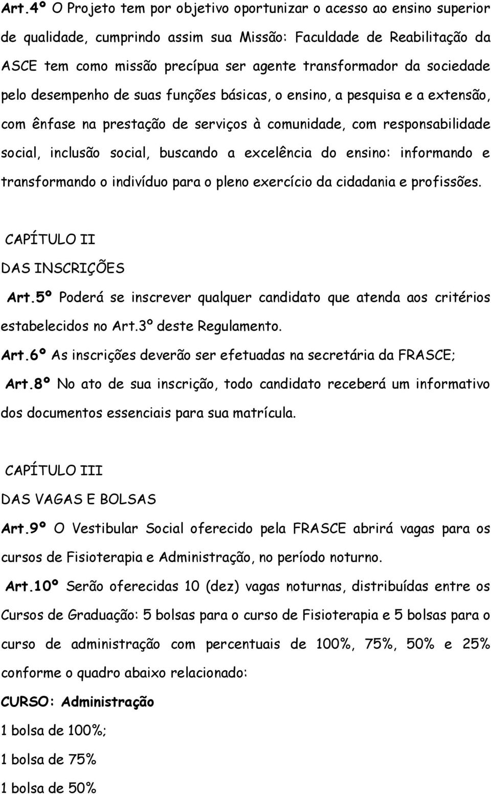 excelência do ensino: informando e transformando o indivíduo para o pleno exercício da cidadania e profissões. CAPÍTULO II DAS INSCRIÇÕES Art.