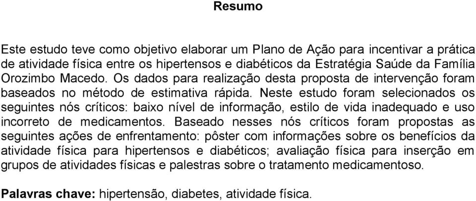 Neste estudo foram selecionados os seguintes nós críticos: baixo nível de informação, estilo de vida inadequado e uso incorreto de medicamentos.