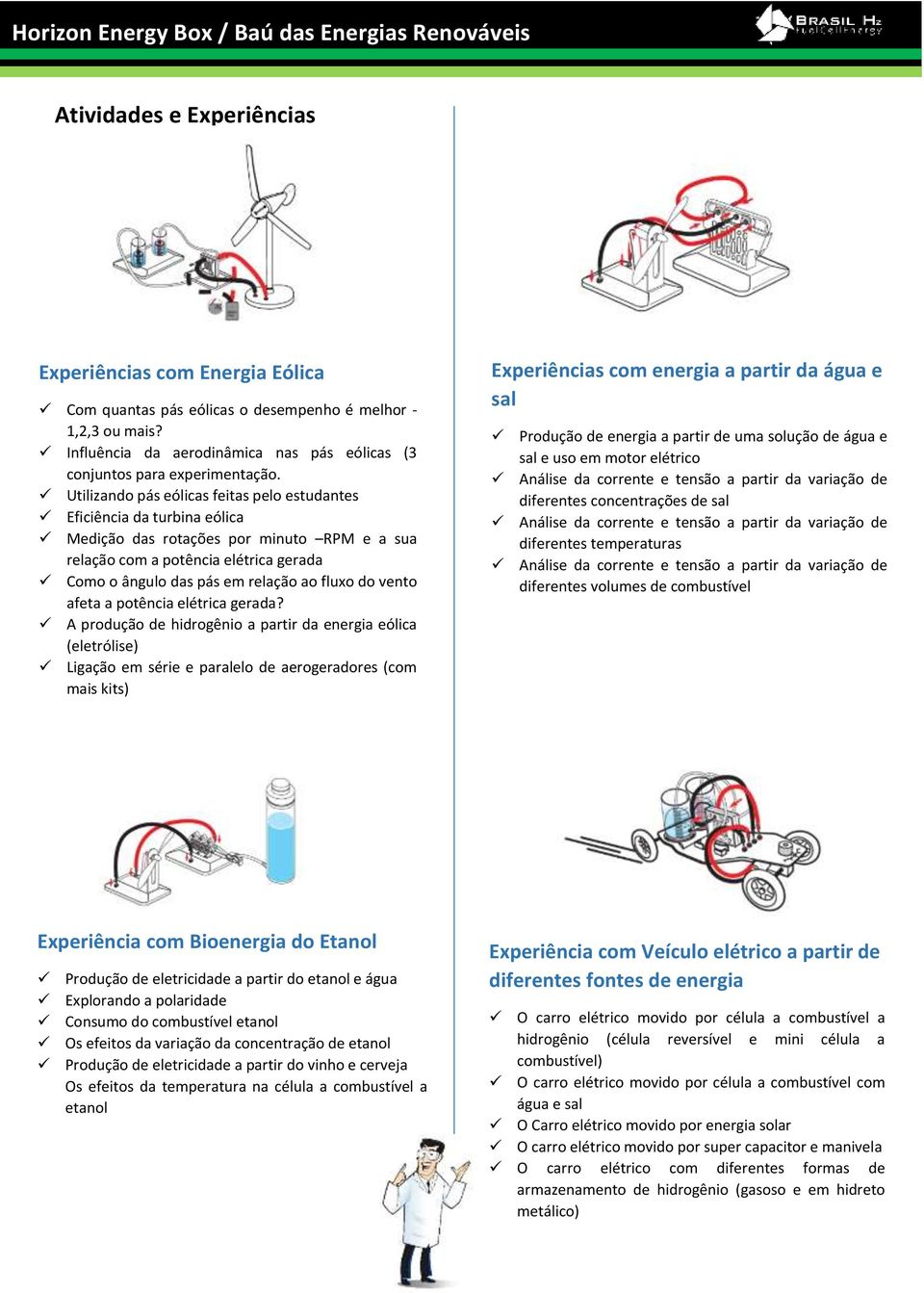 Utilizando pás eólicas feitas pelo estudantes Eficiência da turbina eólica Medição das rotações por minuto RPM e a sua relação com a potência elétrica gerada Como o ângulo das pás em relação ao fluxo