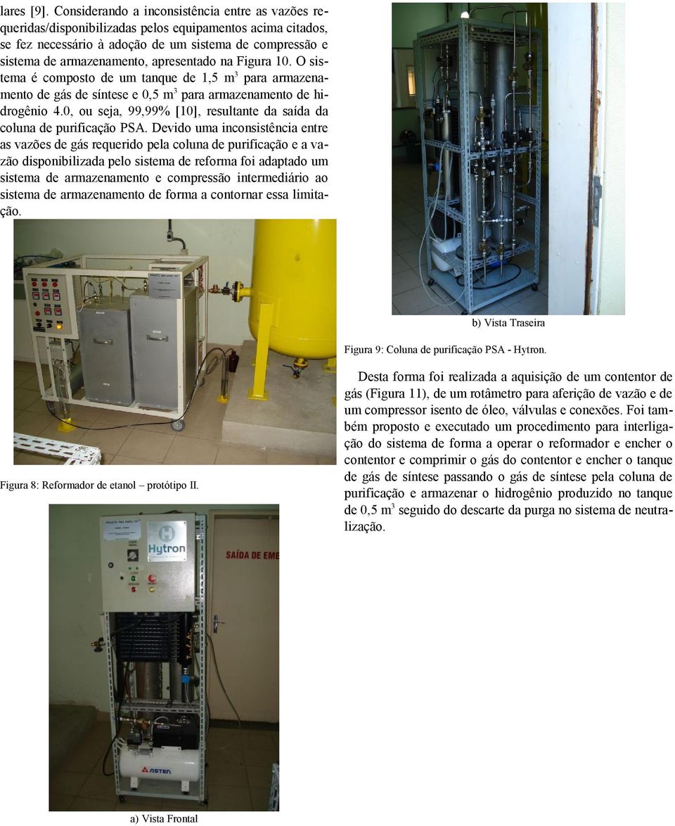 apresentado na Figura 1. O sistema é composto de um tanque de 1,5 m3 para armazenamento de gás de síntese e,5 m3 para armazenamento de hidrogênio 4.