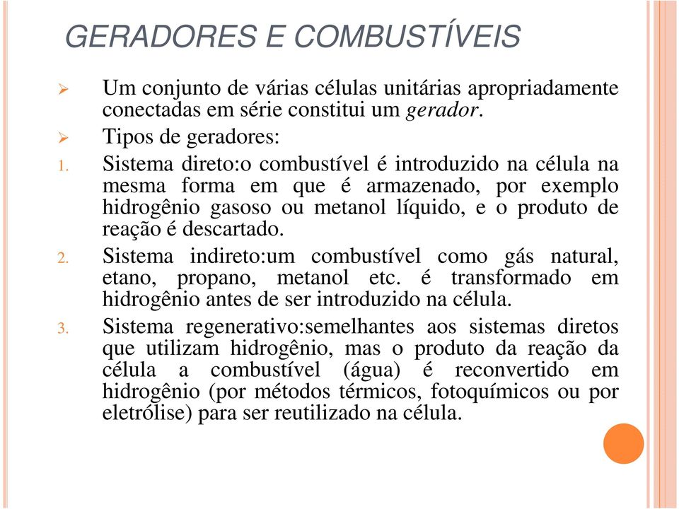 Sistema indireto:um combustível como gás natural, etano, propano, metanol etc. é transformado em hidrogênio antes de ser introduzido na célula. 3.