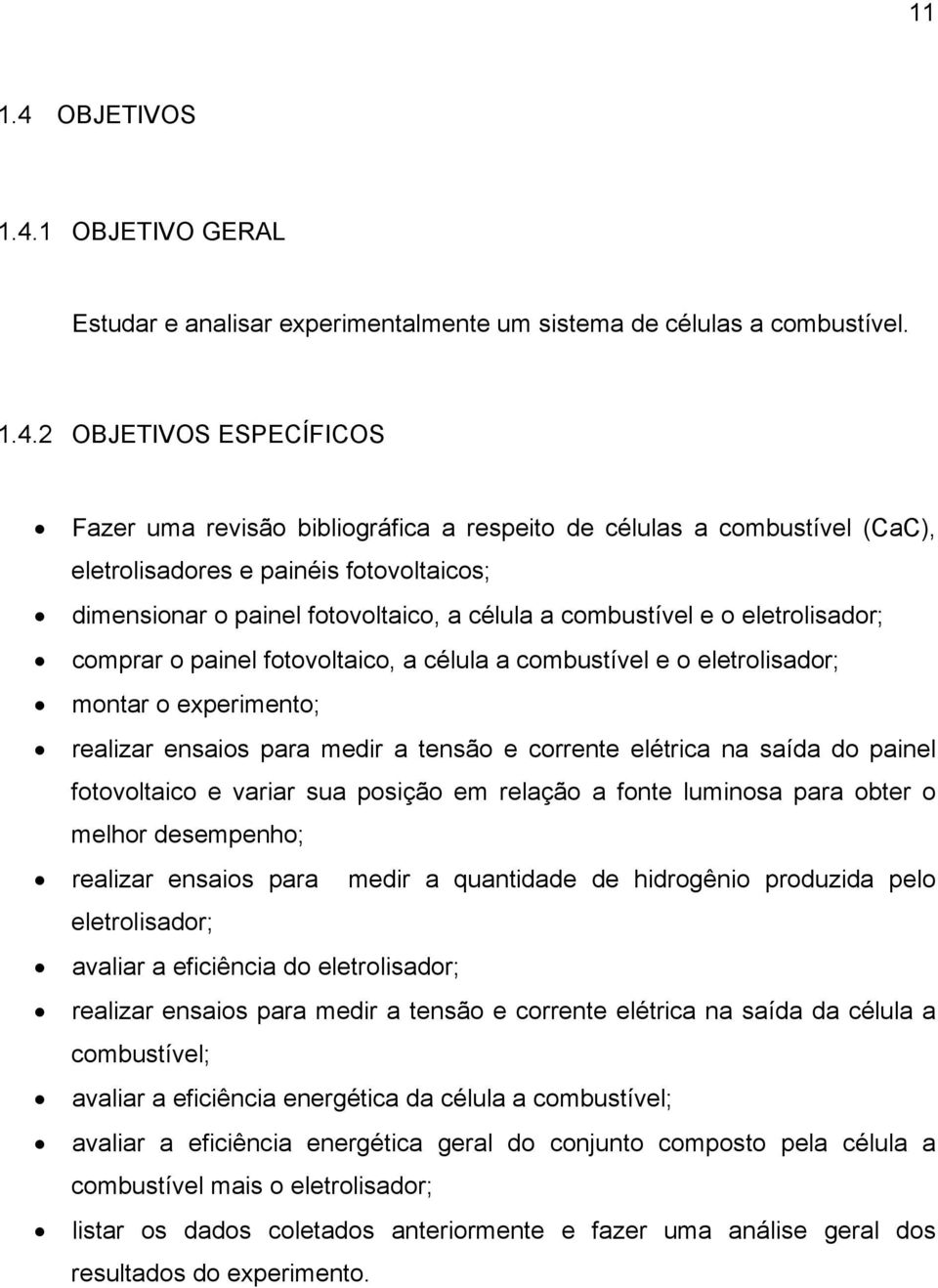 1 OBJETIVO GERAL Estudar e analisar experimentalmente um sistema de células a combustível. 1.4.