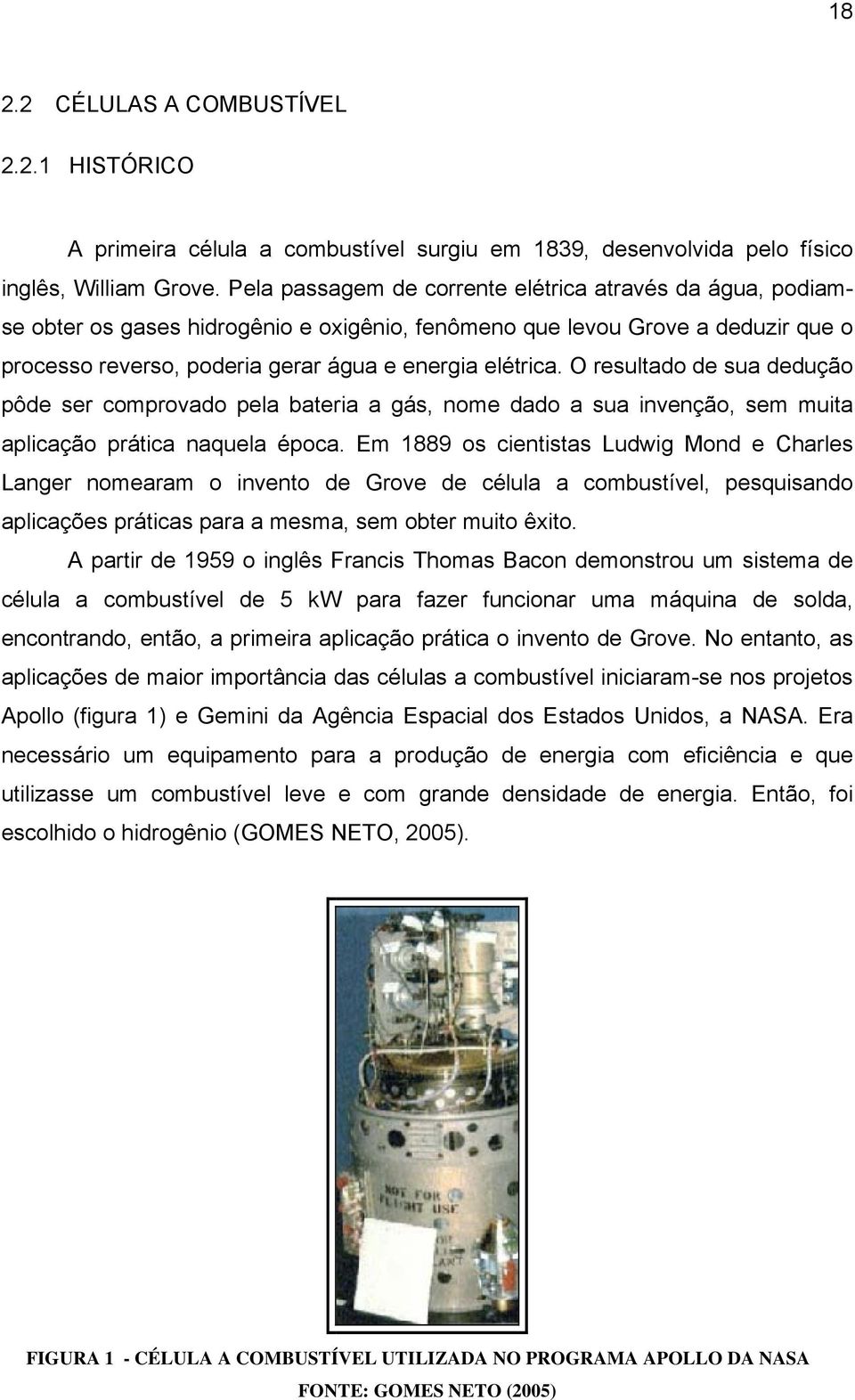 O resultado de sua dedução pôde ser comprovado pela bateria a gás, nome dado a sua invenção, sem muita aplicação prática naquela época.