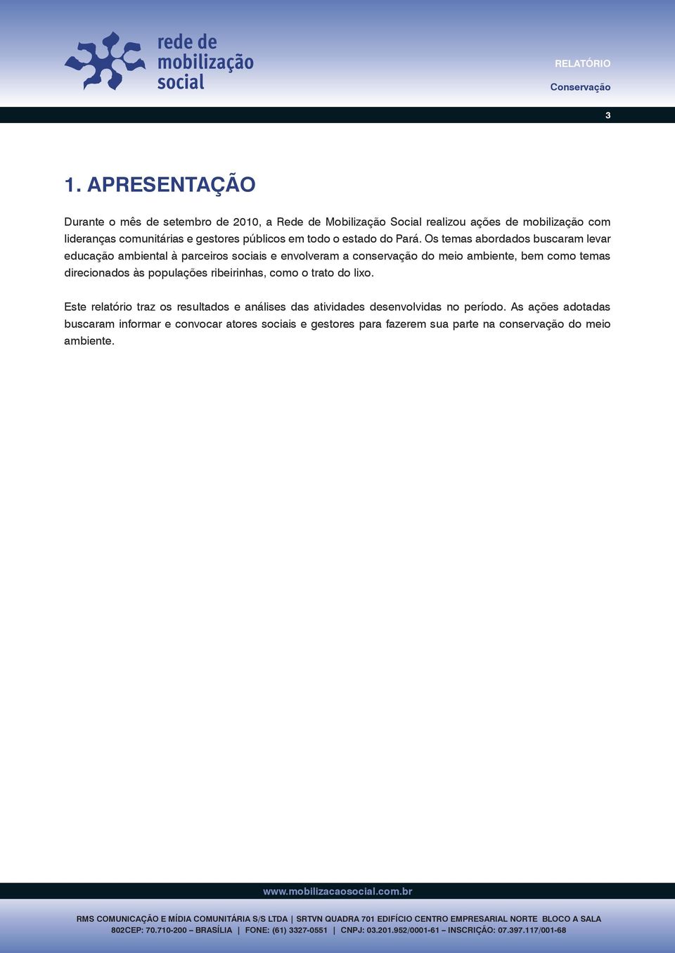 Os temas abordados buscaram levar educação ambiental à parceiros sociais e envolveram a conservação do meio ambiente, bem como temas direcionados às