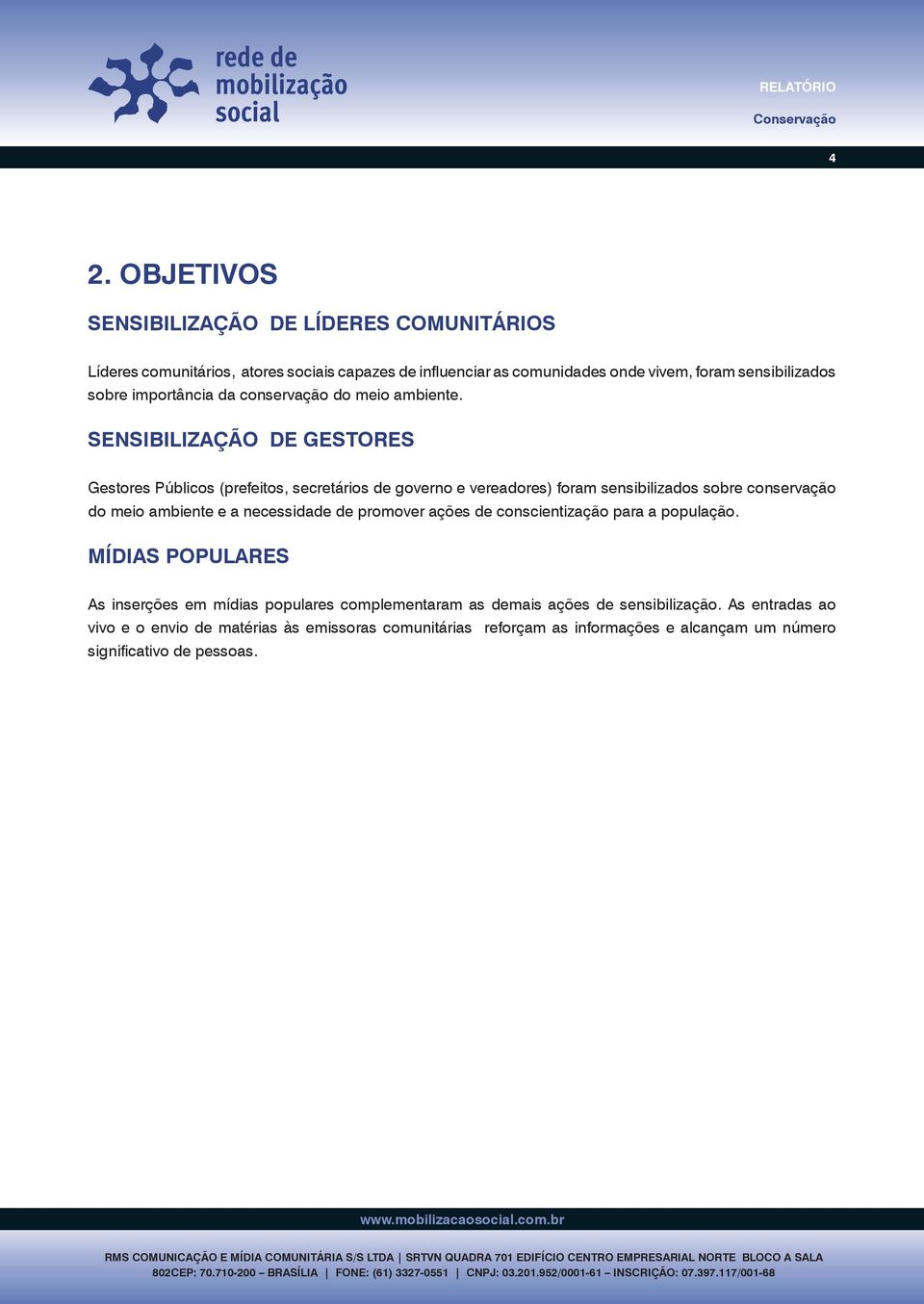 SENSIBILIZAÇÃO DE GESTORES Gestores Públicos (prefeitos, secretários de governo e vereadores) foram sensibilizados sobre conservação do meio ambiente e a necessidade