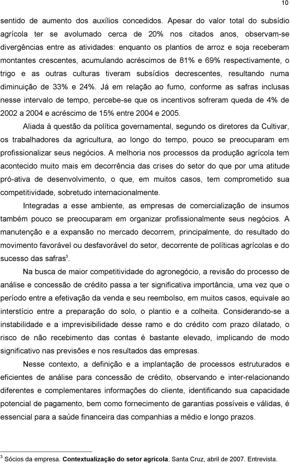 crescentes, acumulando acréscimos de 81% e 69% respectivamente, o trigo e as outras culturas tiveram subsídios decrescentes, resultando numa diminuição de 33% e 24%.