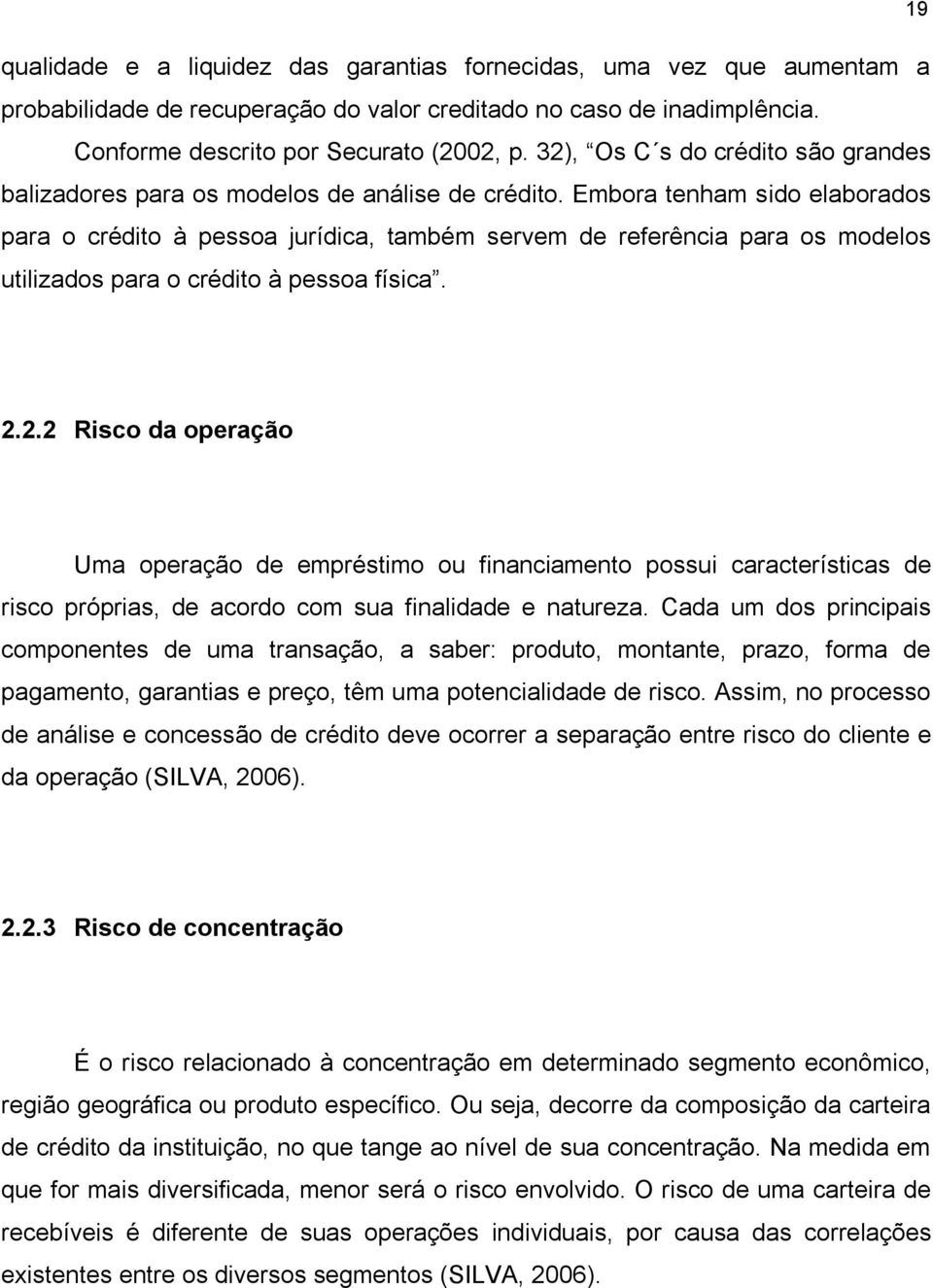 Embora tenham sido elaborados para o crédito à pessoa jurídica, também servem de referência para os modelos utilizados para o crédito à pessoa física. 2.