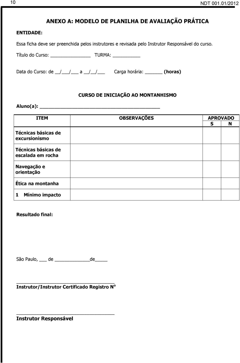 Título do Curso: TURMA: Data do Curso: de / / a / / Carga horária: (horas) CURSO DE INICIAÇÃO AO MONTANHISMO Aluno(a): ITEM Técnicas